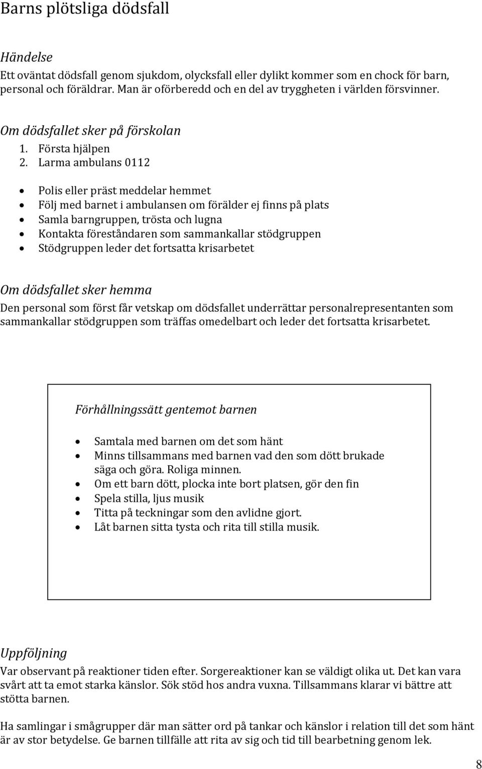 Larma ambulans 0112 Polis eller präst meddelar hemmet Följ med barnet i ambulansen om förälder ej finns på plats Samla barngruppen, trösta och lugna Kontakta föreståndaren som sammankallar
