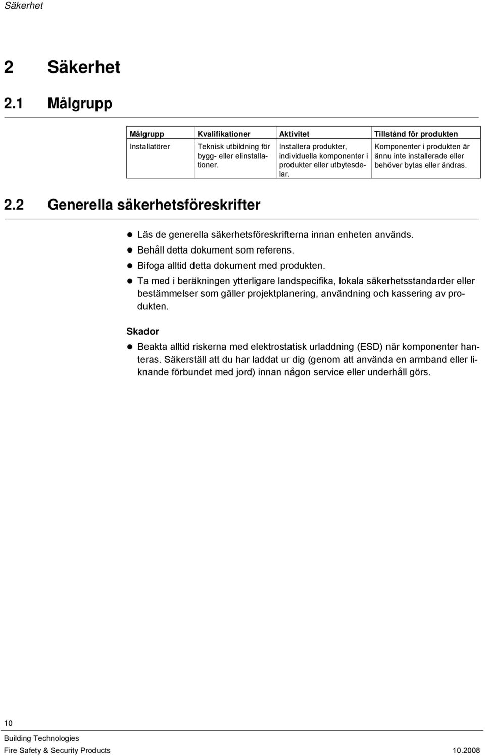 2 Generella säkerhetsföreskrifter Läs de generella säkerhetsföreskrifterna innan enheten används. Behåll detta dokument som referens. Bifoga alltid detta dokument med produkten.