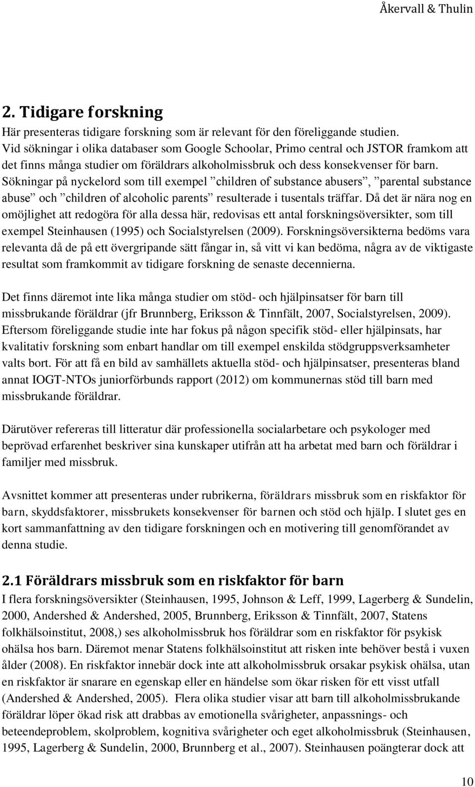 Sökningar på nyckelord som till exempel children of substance abusers, parental substance abuse och children of alcoholic parents resulterade i tusentals träffar.