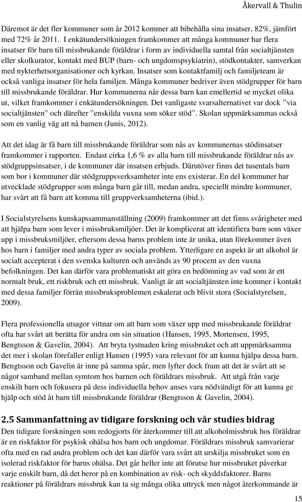 och ungdomspsykiatrin), stödkontakter, samverkan med nykterhetsorganisationer och kyrkan. Insatser som kontaktfamilj och familjeteam är också vanliga insatser för hela familjen.