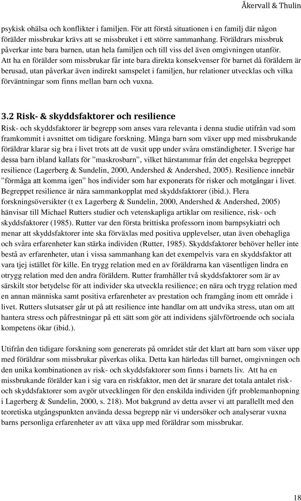 Att ha en förälder som missbrukar får inte bara direkta konsekvenser för barnet då föräldern är berusad, utan påverkar även indirekt samspelet i familjen, hur relationer utvecklas och vilka