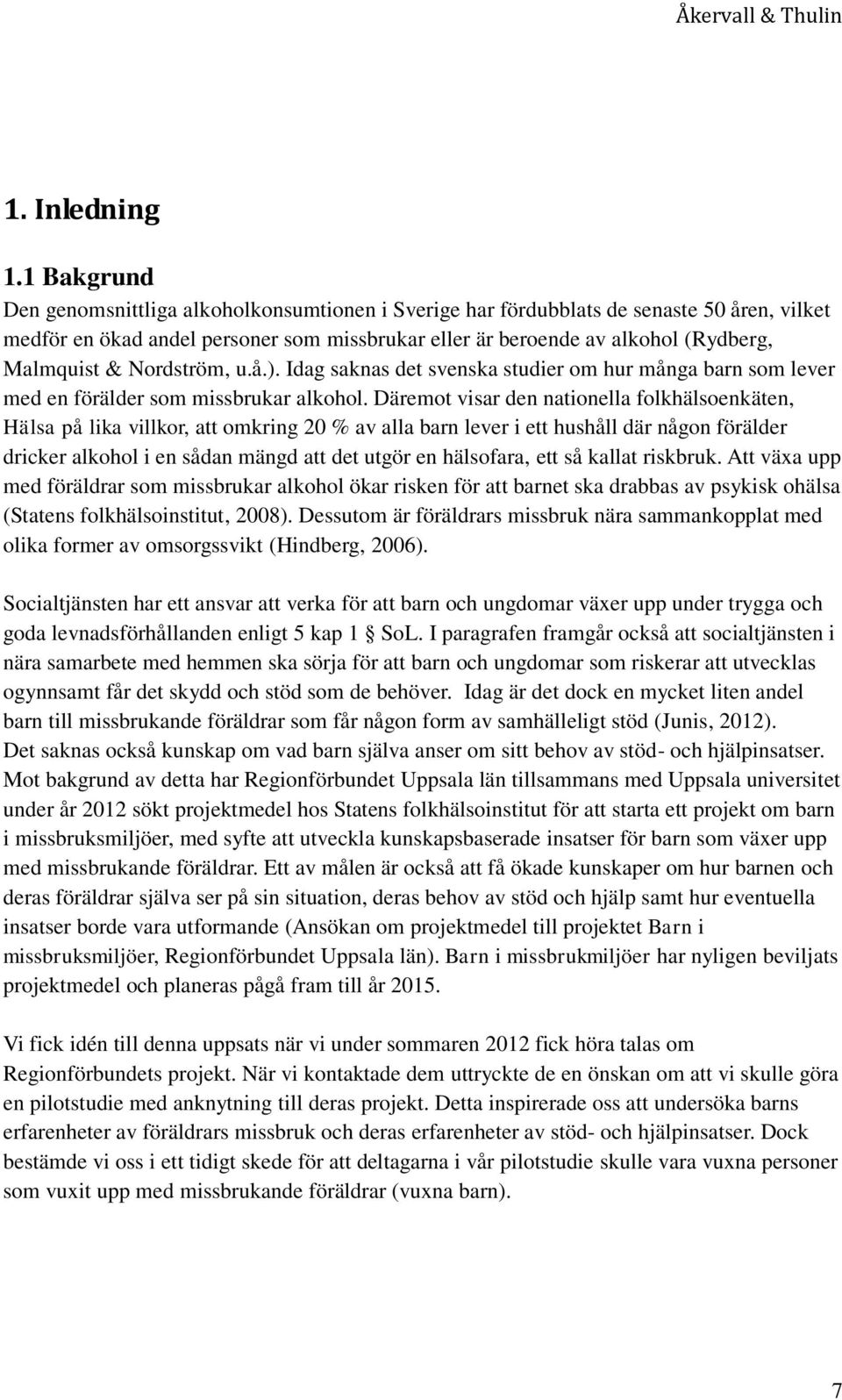 Nordström, u.å.). Idag saknas det svenska studier om hur många barn som lever med en förälder som missbrukar alkohol.