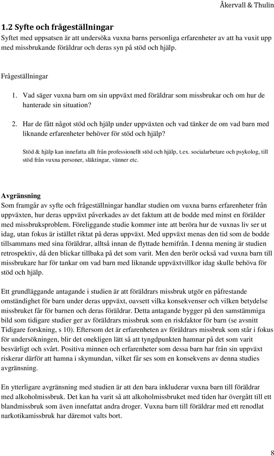 Har de fått något stöd och hjälp under uppväxten och vad tänker de om vad barn med liknande erfarenheter behöver för stöd och hjälp?