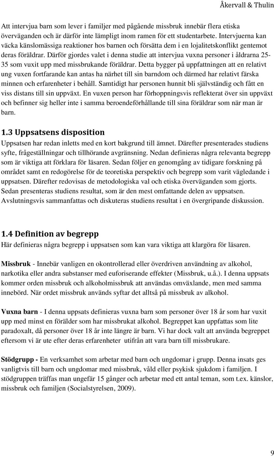 Därför gjordes valet i denna studie att intervjua vuxna personer i åldrarna 25-35 som vuxit upp med missbrukande föräldrar.