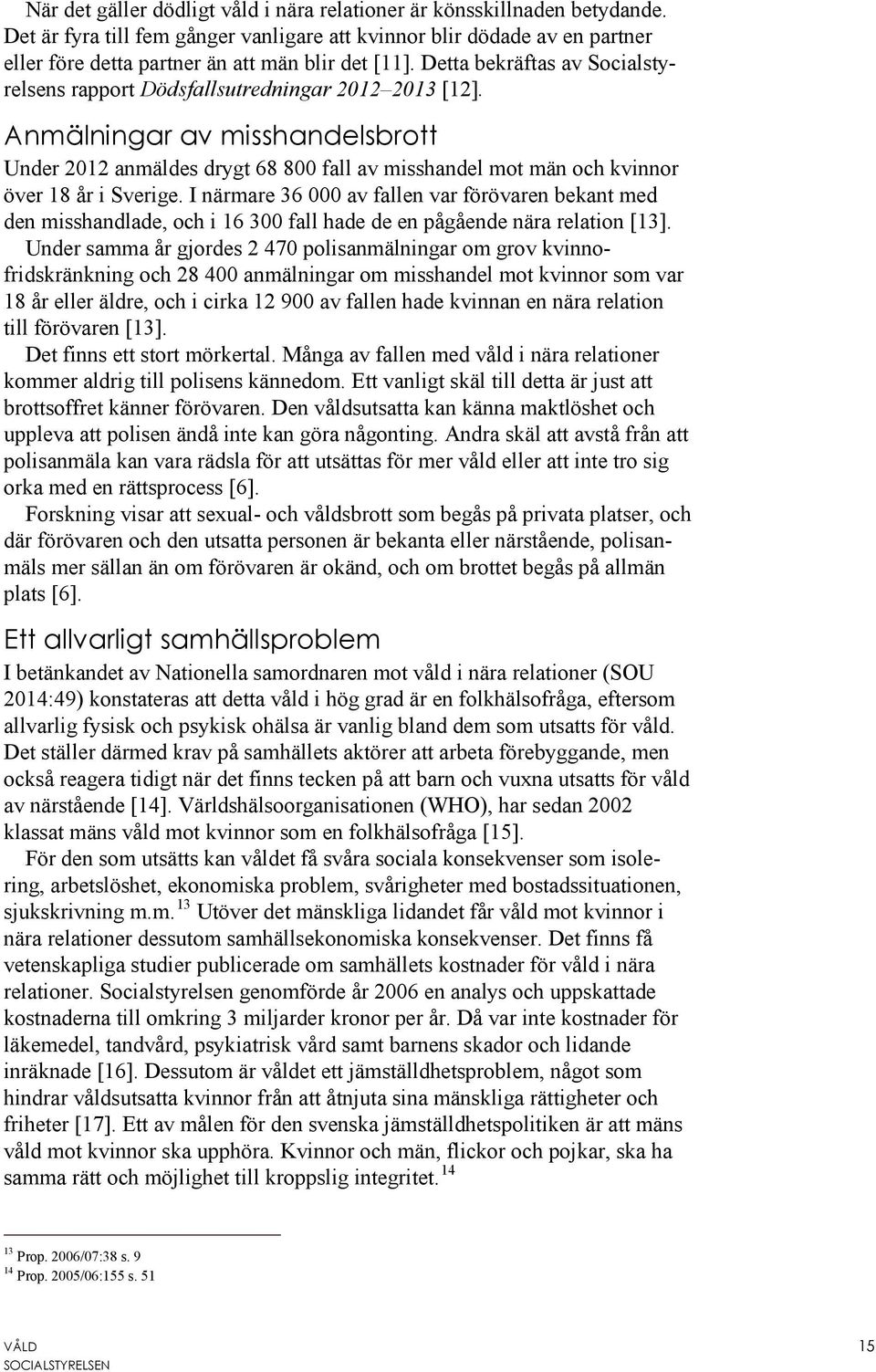 Detta bekräftas av Socialstyrelsens rapport Dödsfallsutredningar 2012 2013 [12].