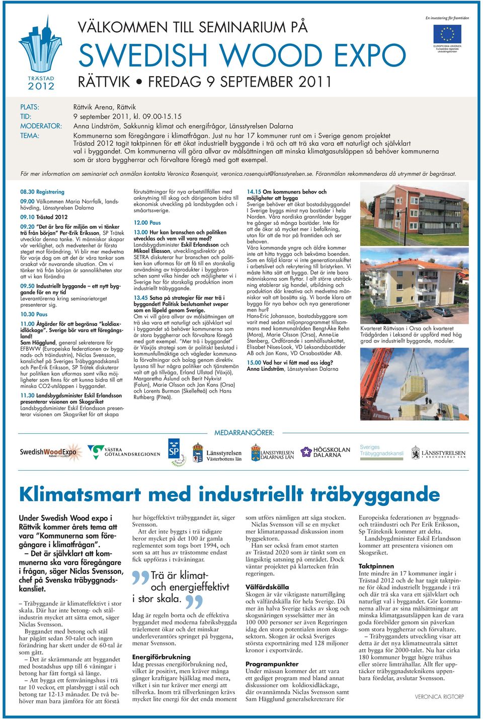 Just nu har 17 kommuner runt om i Sverige genom projektet Trästad 2012 tagit taktpinnen för ett ökat industriellt byggande i trä och att trä ska vara ett naturligt och självklart val i byggandet.