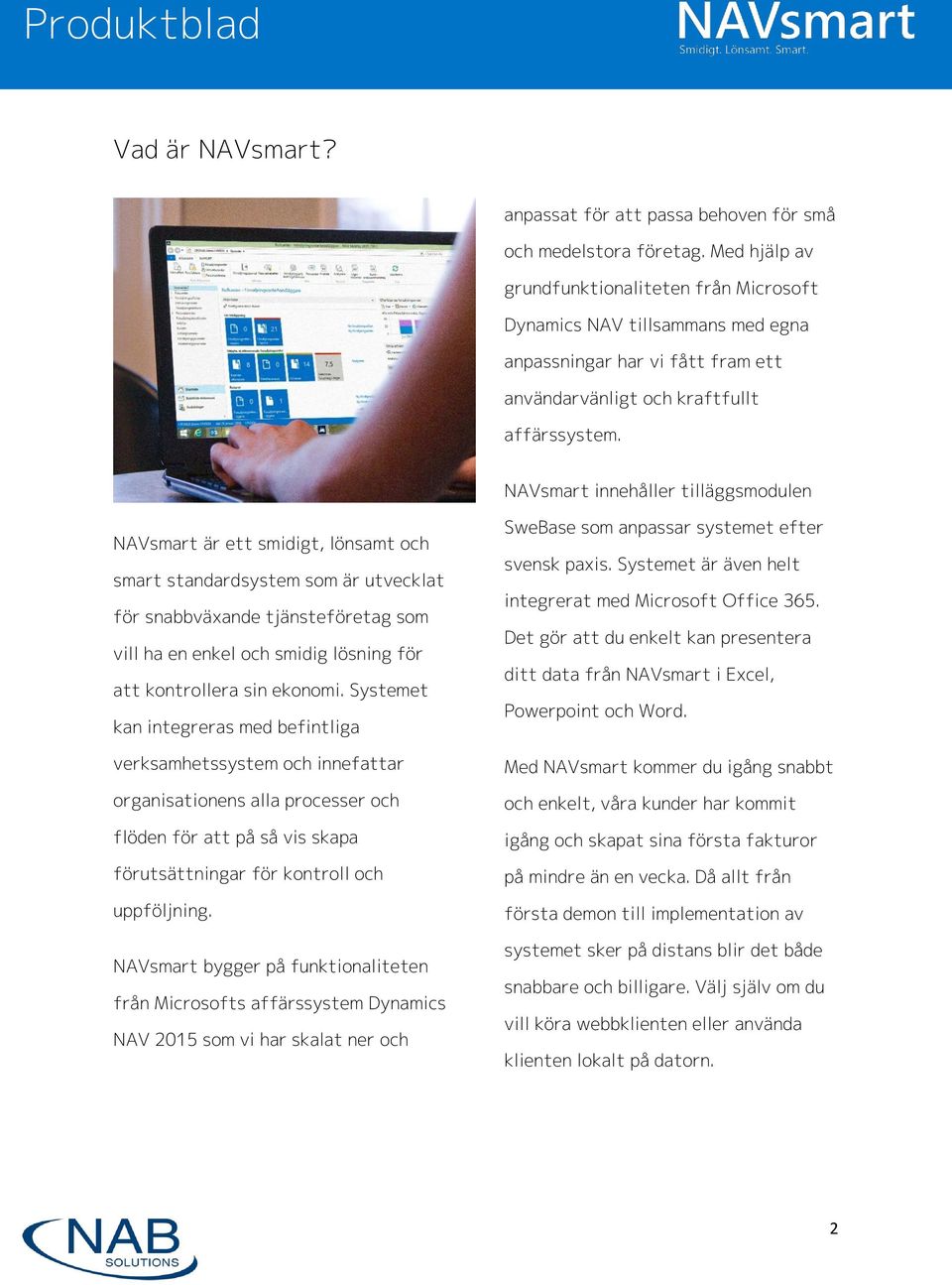 NAVsmart innehåller tilläggsmodulen NAVsmart är ett smidigt, lönsamt och smart standardsystem som är utvecklat för snabbväxande tjänsteföretag som vill ha en enkel och smidig lösning för att