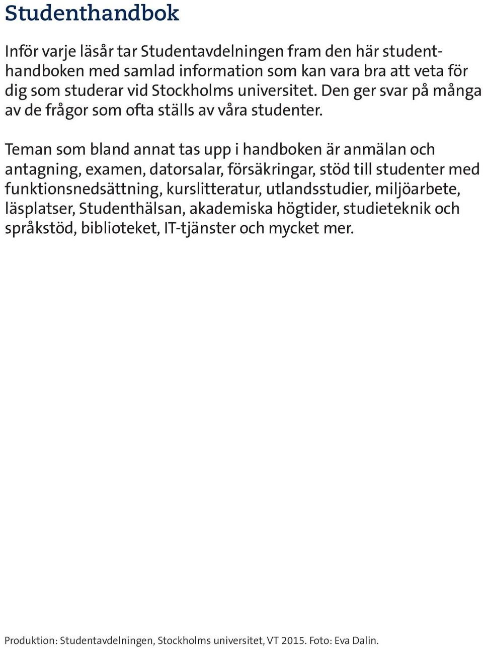 Teman som bland annat tas upp i handboken är anmälan och antagning, examen, datorsalar, försäkringar, stöd till studenter med funktionsnedsättning,