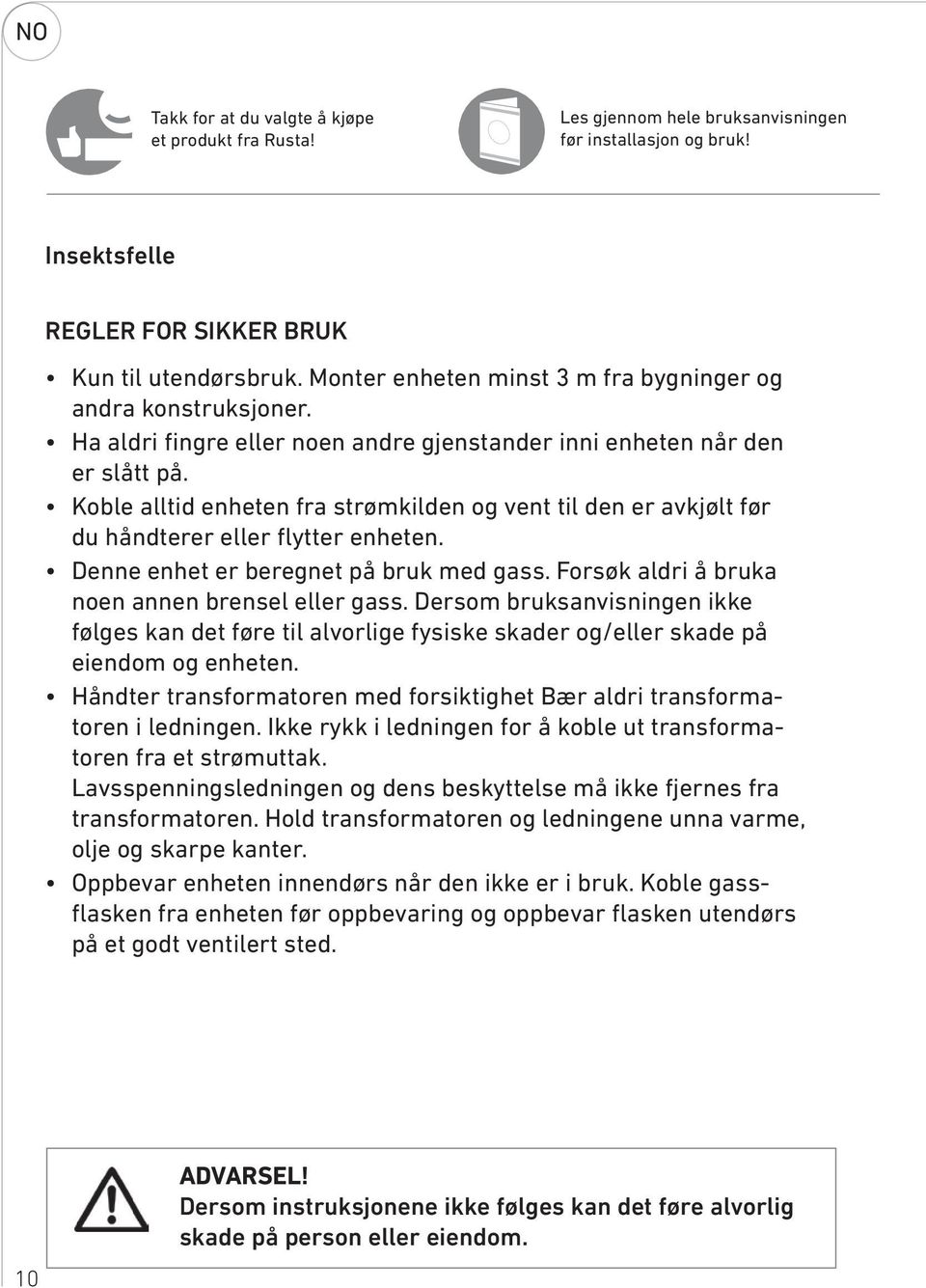 Koble alltid enheten fra strømkilden og vent til den er avkjølt før du håndterer eller flytter enheten. Denne enhet er beregnet på bruk med gass. Forsøk aldri å bruka noen annen brensel eller gass.