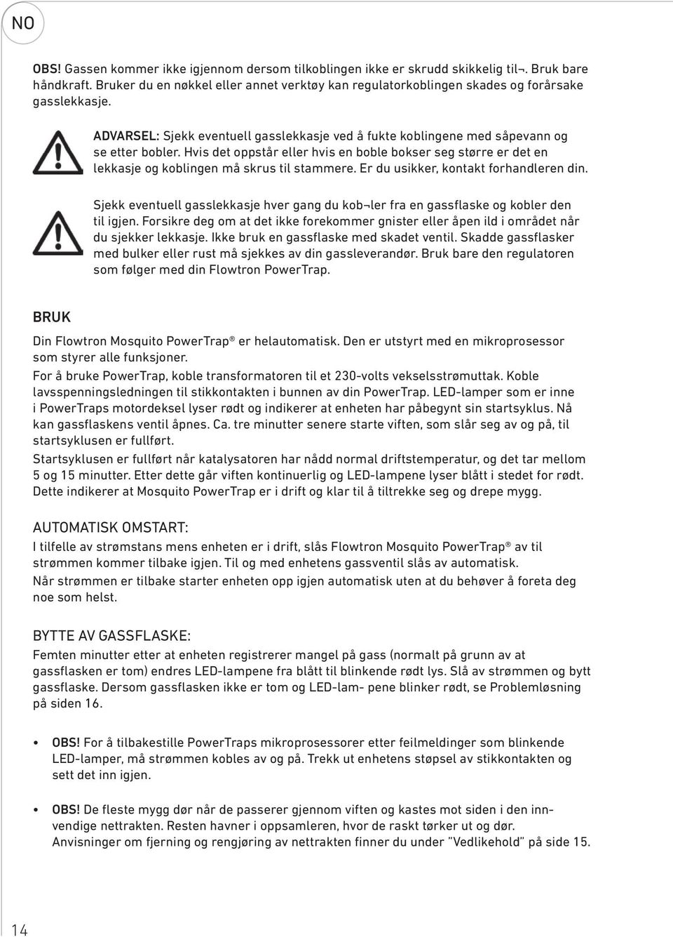 Hvis det oppstår eller hvis en boble bokser seg større er det en lekkasje og koblingen må skrus til stammere. Er du usikker, kontakt forhandleren din.