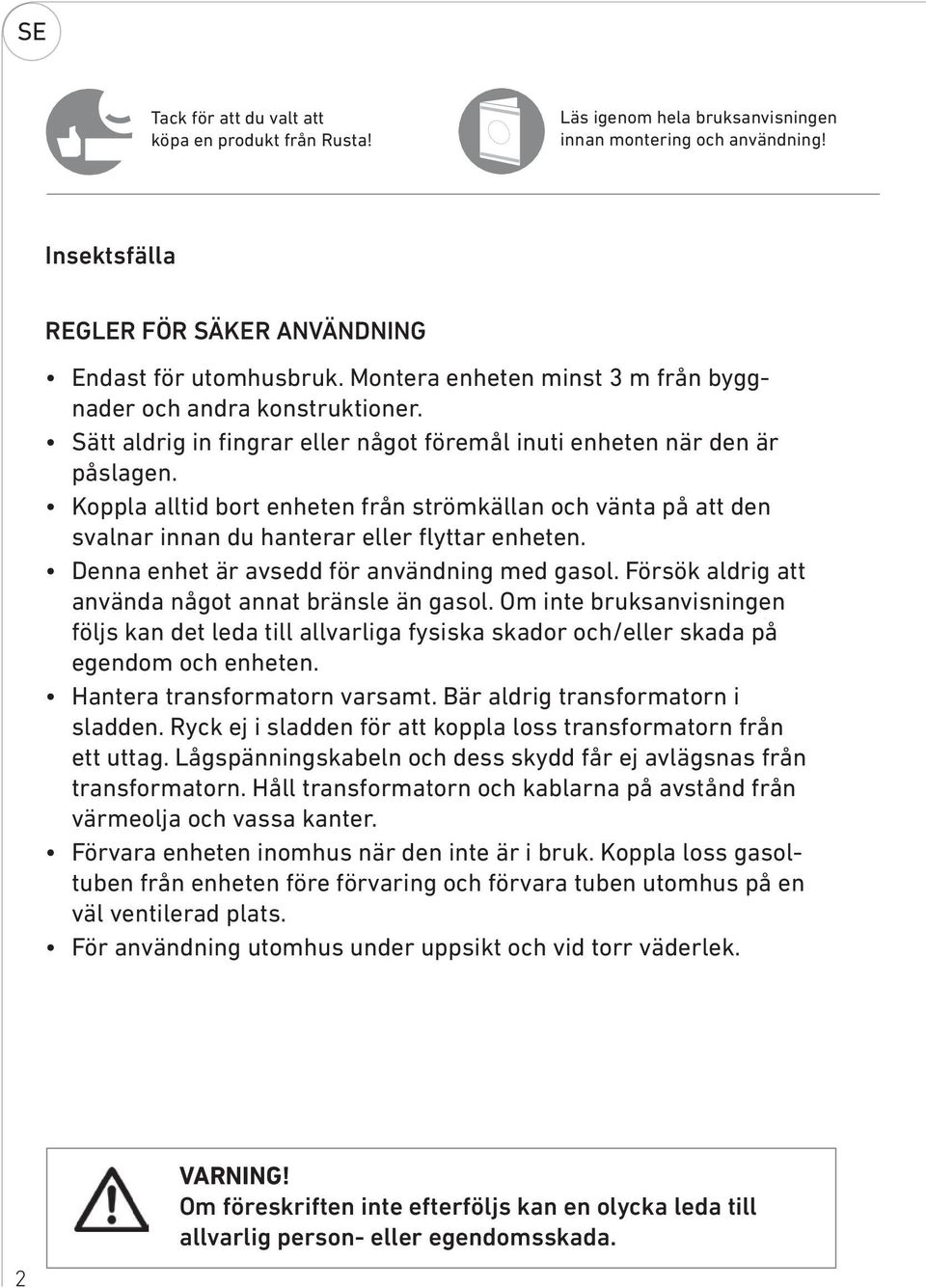 Koppla alltid bort enheten från strömkällan och vänta på att den svalnar innan du hanterar eller flyttar enheten. Denna enhet är avsedd för användning med gasol.