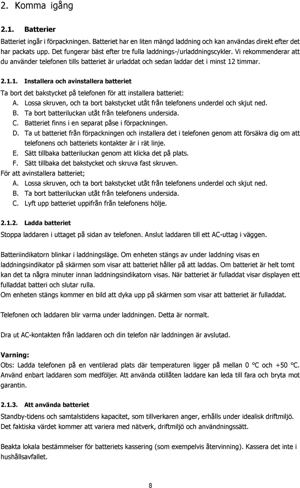 timmar. 2.1.1. Installera och avinstallera batteriet Ta bort det bakstycket på telefonen för att installera batteriet: A.