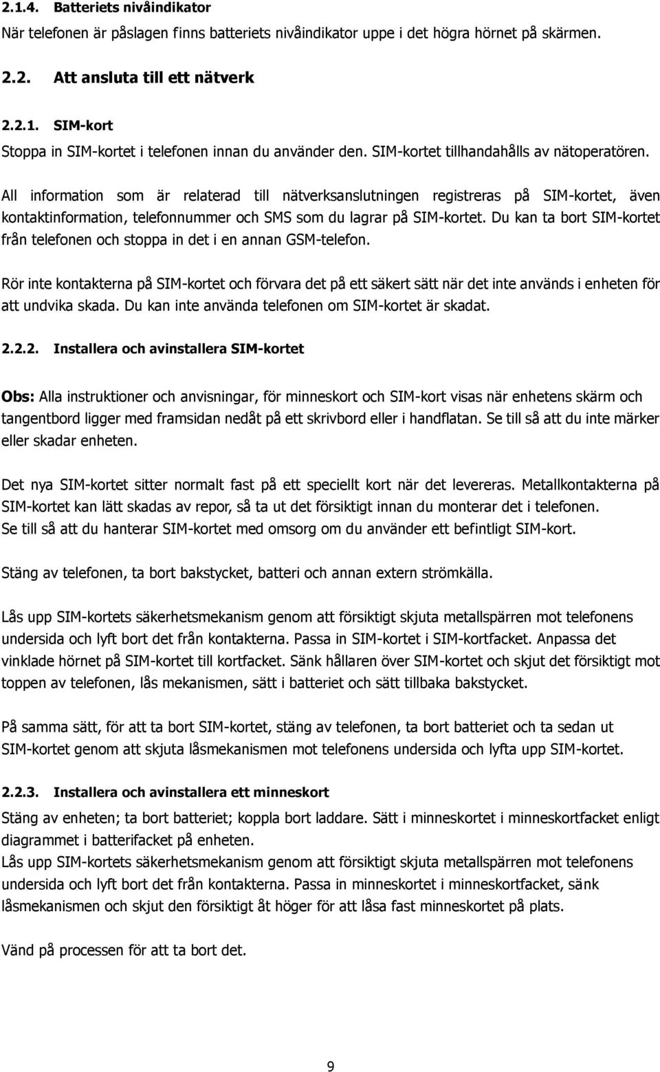 All information som är relaterad till nätverksanslutningen registreras på SIM-kortet, även kontaktinformation, telefonnummer och SMS som du lagrar på SIM-kortet.