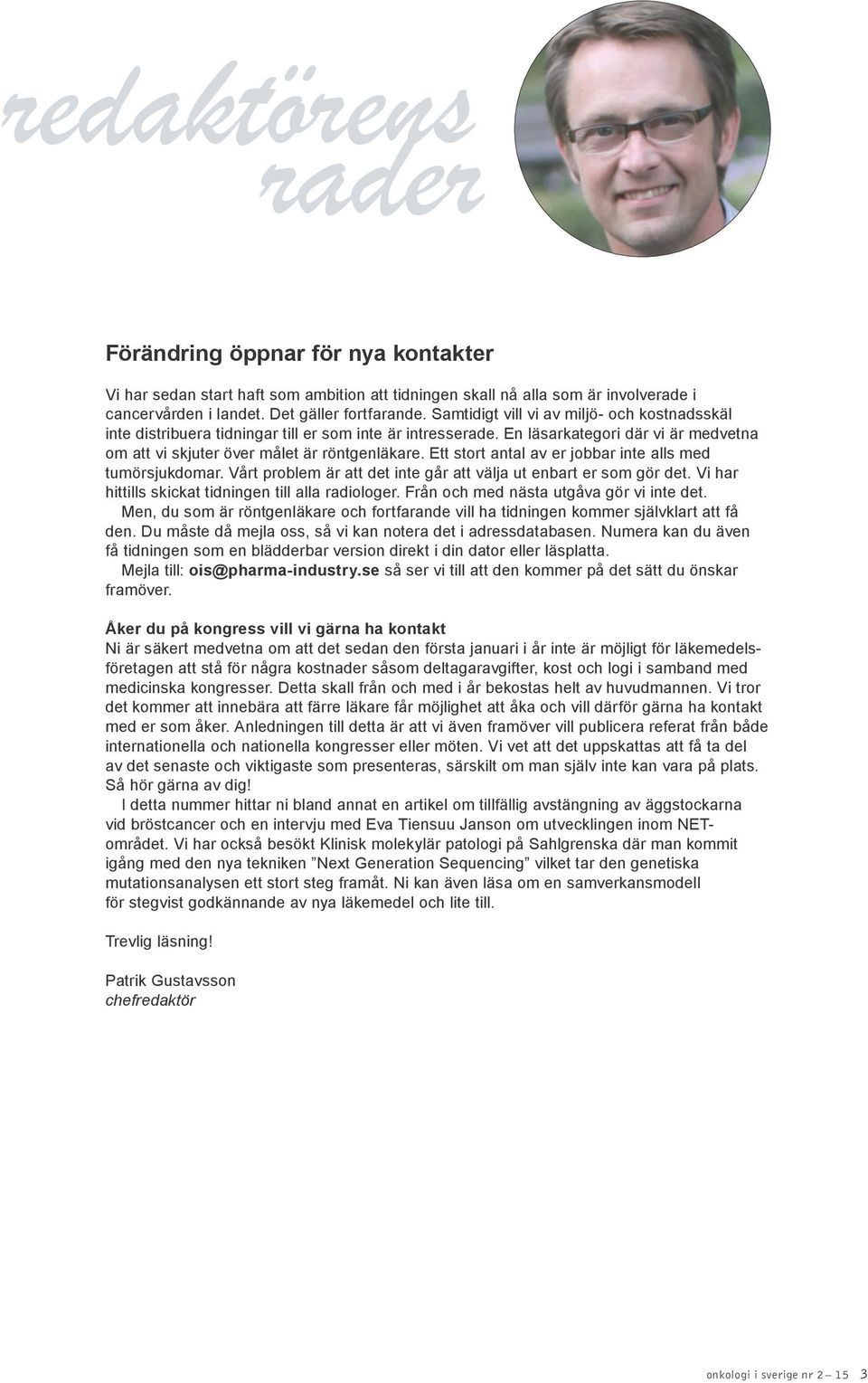 Ett stort antal av er jobbar inte alls med tumörsjukdomar. Vårt problem är att det inte går att välja ut enbart er som gör det. Vi har hittills skickat tidningen till alla radiologer.
