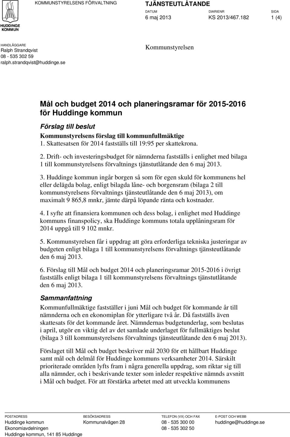 Skattesatsen för 2014 fastställs till 19:95 per skattekrona. 2. Drift- och investeringsbudget för nämnderna fastställs i enlighet med bilaga 1 till kommunstyrelsens förvaltnings tjänstutlåtande den 6 maj 2013.