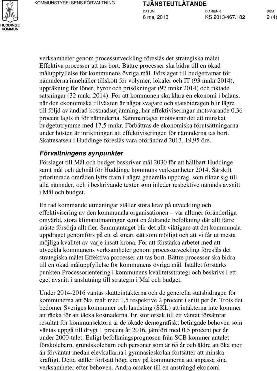 Förslaget till budgetramar för nämnderna innehåller tillskott för volymer, lokaler och IT (93 mnkr 2014), uppräkning för löner, hyror och prisökningar (97 mnkr 2014) och riktade satsningar (32 mnkr