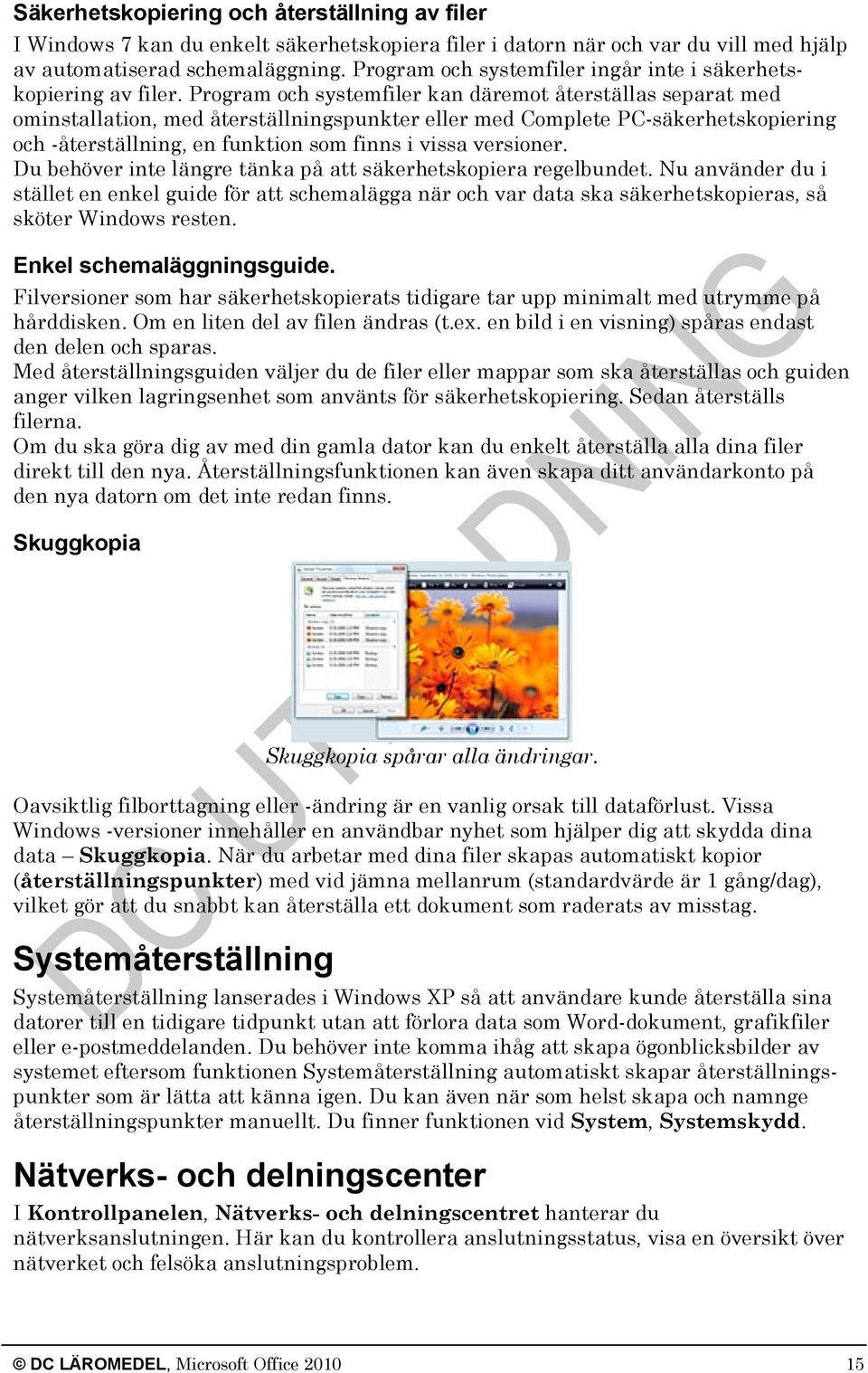 Program och systemfiler kan däremot återställas separat med ominstallation, med återställningspunkter eller med Complete PC-säkerhetskopiering och -återställning, en funktion som finns i vissa