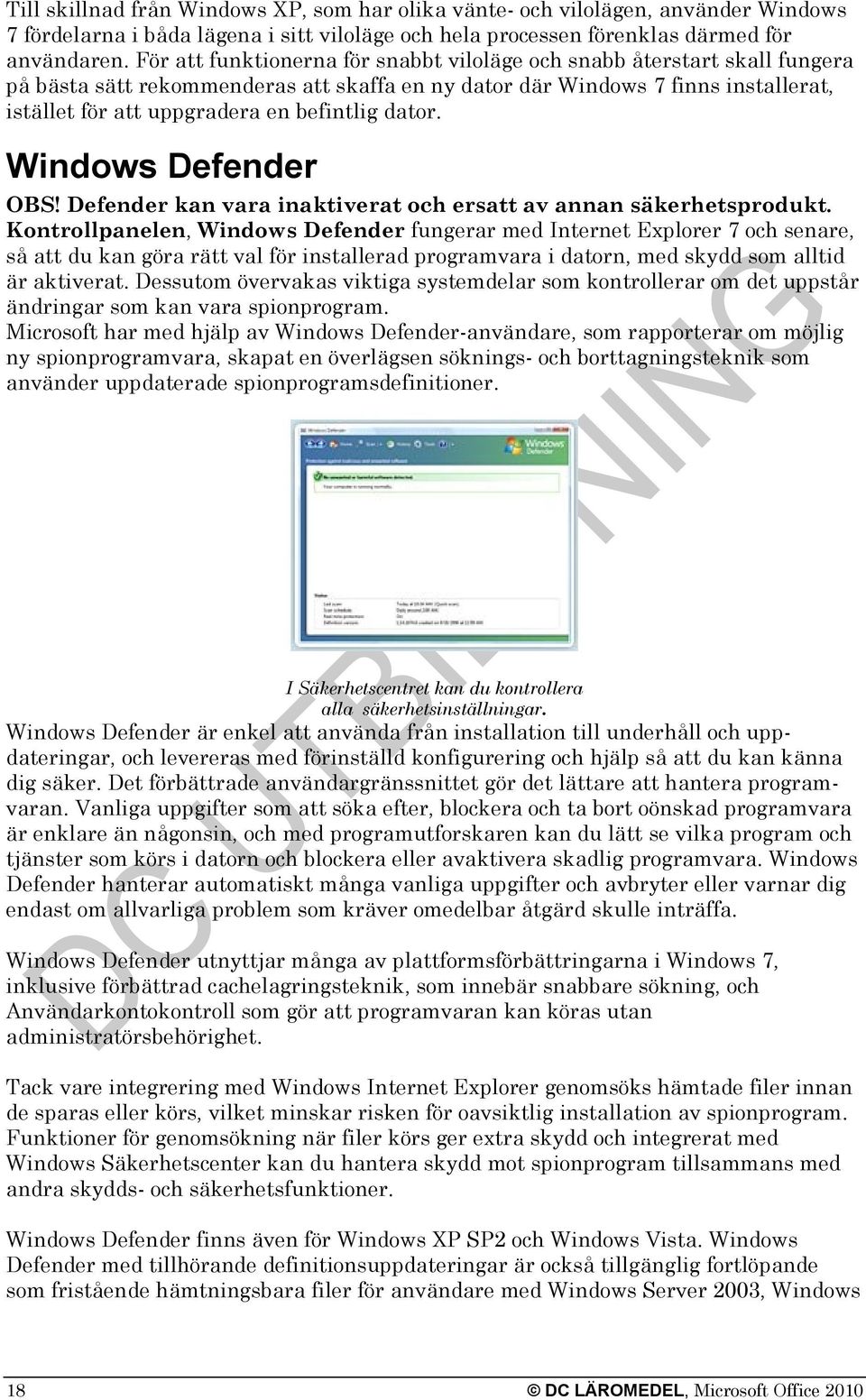 dator. Windows Defender OBS! Defender kan vara inaktiverat och ersatt av annan säkerhetsprodukt.