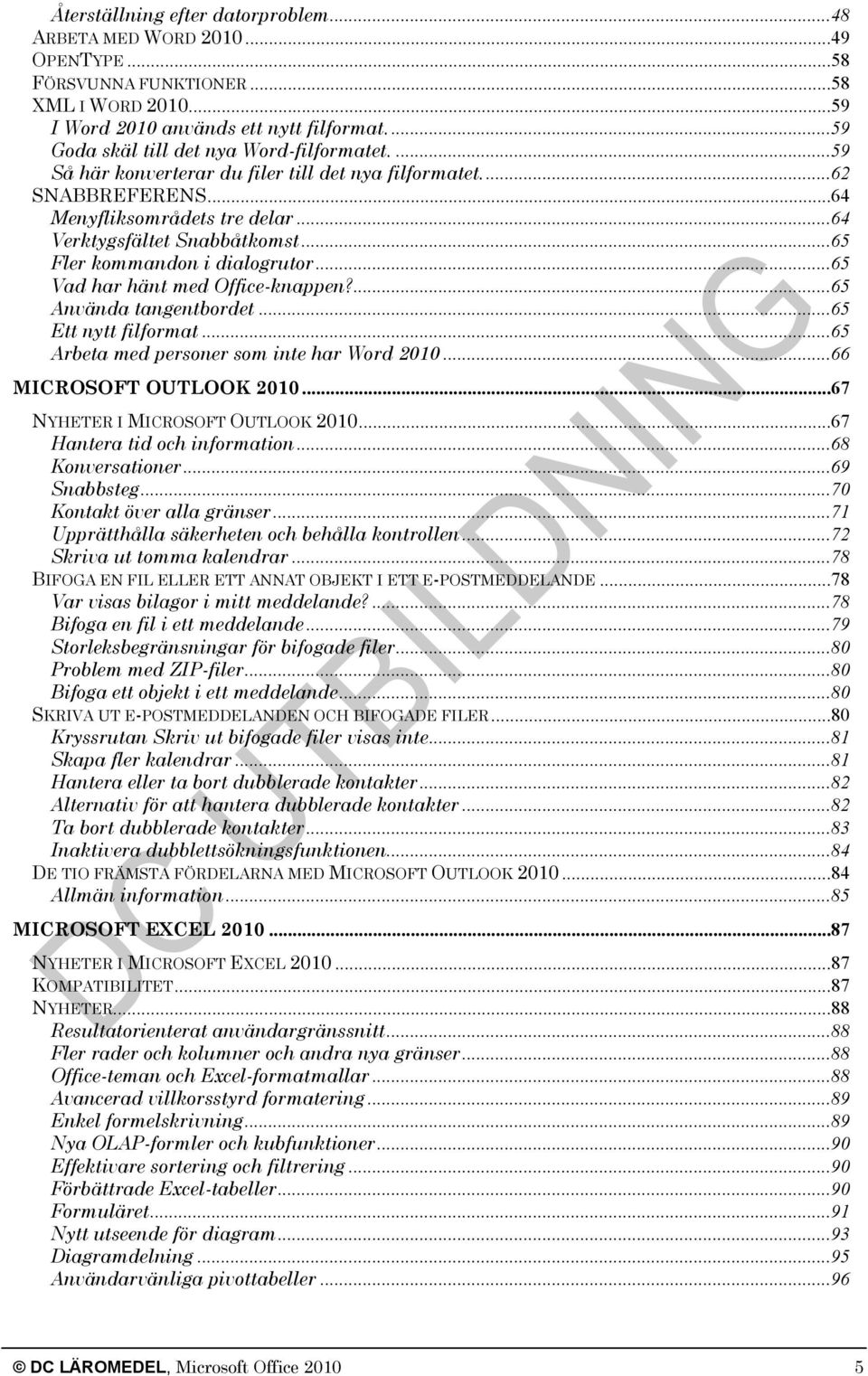 ..65 Fler kommandon i dialogrutor...65 Vad har hänt med Office-knappen?...65 Använda tangentbordet...65 Ett nytt filformat...65 Arbeta med personer som inte har Word 2010...66 MICROSOFT OUTLOOK 2010.