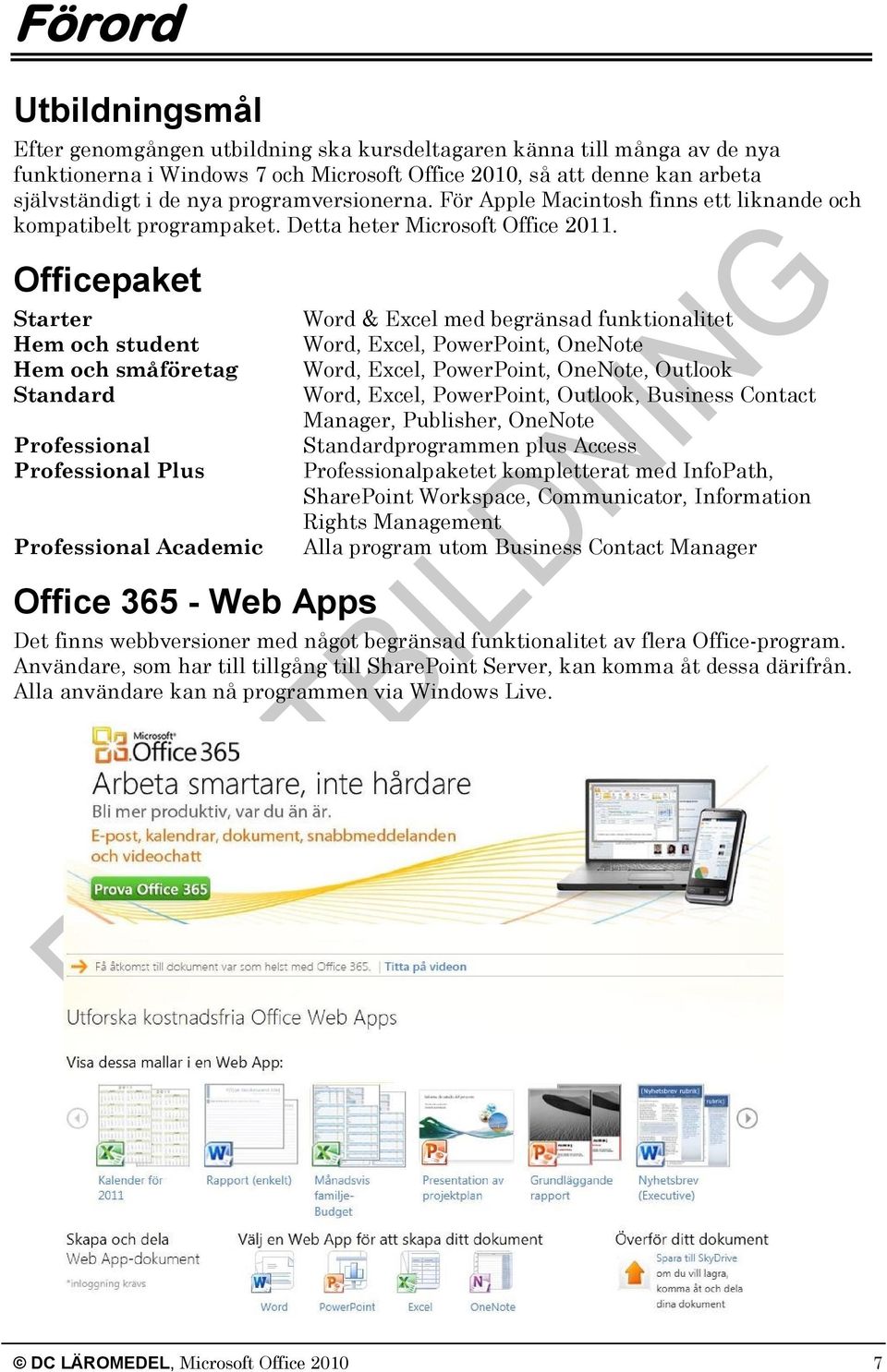 Officepaket Starter Hem och student Hem och småföretag Standard Professional Professional Plus Professional Academic Word & Excel med begränsad funktionalitet Word, Excel, PowerPoint, OneNote Word,