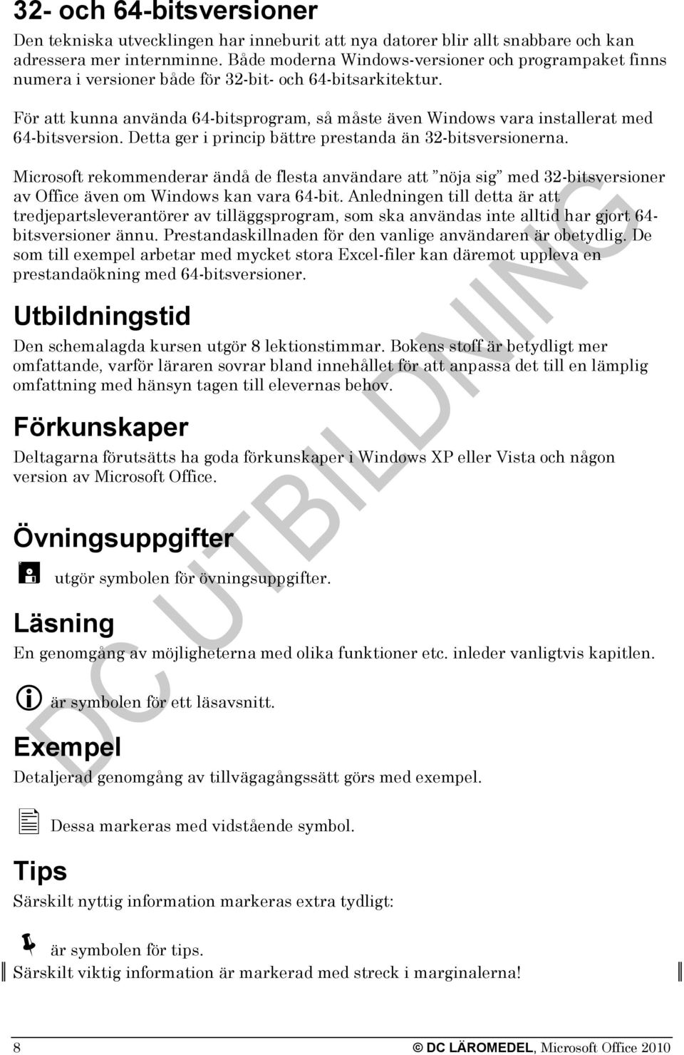 För att kunna använda 64-bitsprogram, så måste även Windows vara installerat med 64-bitsversion. Detta ger i princip bättre prestanda än 32-bitsversionerna.