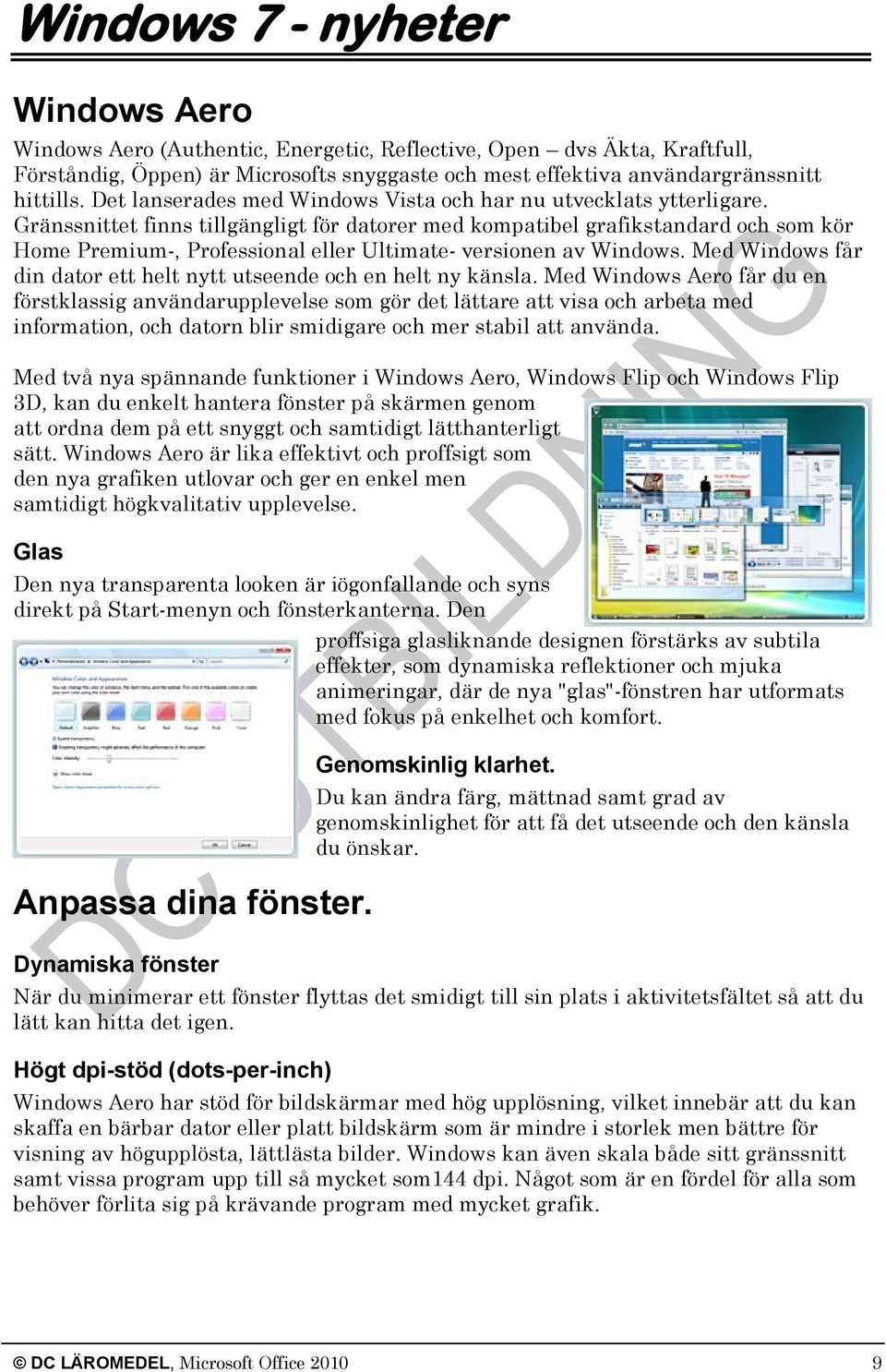 Gränssnittet finns tillgängligt för datorer med kompatibel grafikstandard och som kör Home Premium-, Professional eller Ultimate- versionen av Windows.