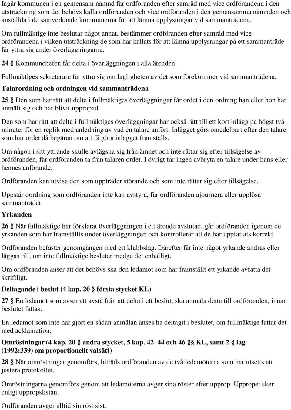 Om fullmäktige inte beslutar något annat, bestämmer ordföranden efter samråd med vice ordförandena i vilken utsträckning de som har kallats för att lämna upplysningar på ett sammanträde får yttra sig