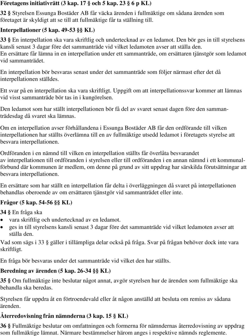 49-53 KL) 33 En interpellation ska vara skriftlig och undertecknad av en ledamot. Den bör ges in till styrelsens kansli senast 3 dagar före det sammanträde vid vilket ledamoten avser att ställa den.