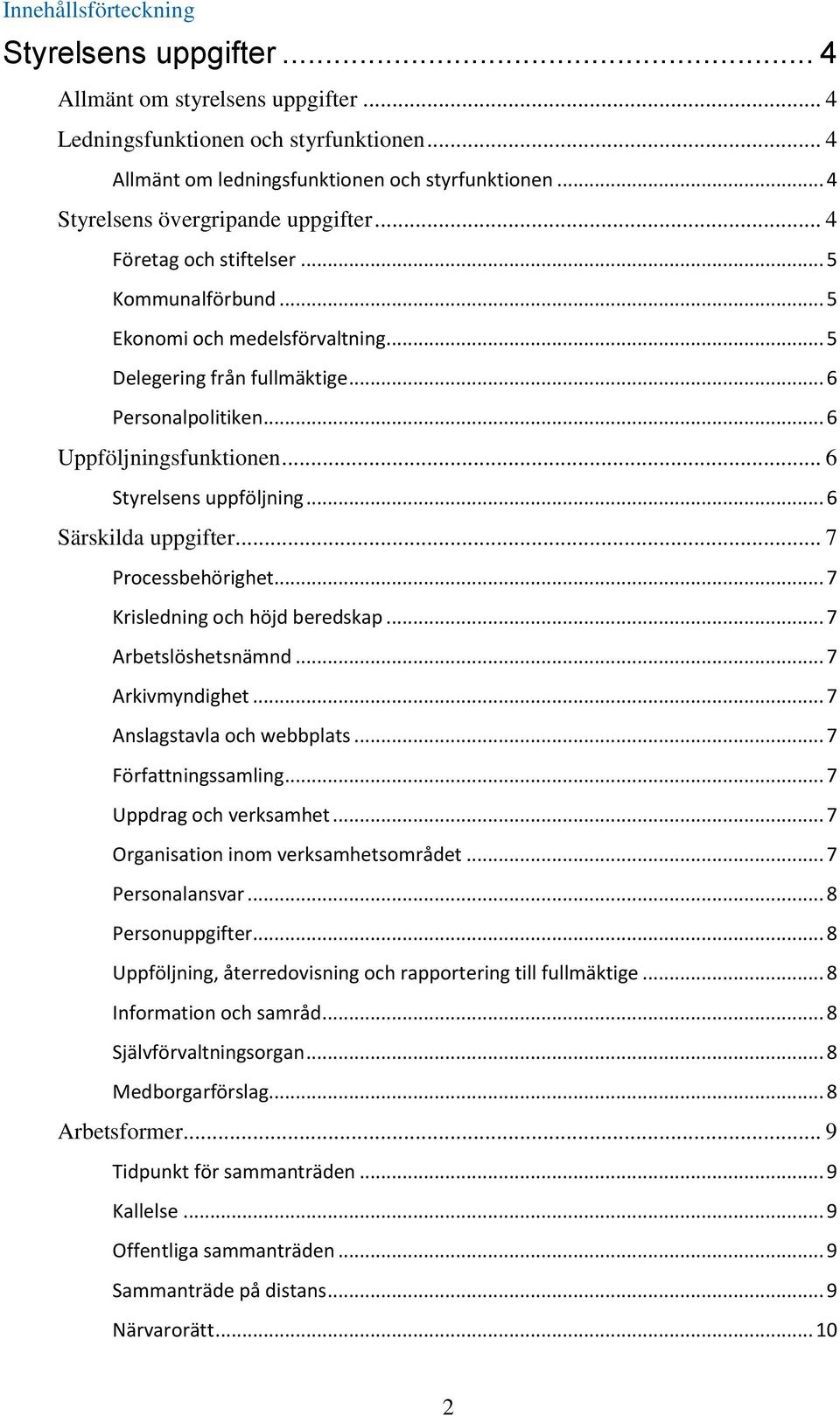 .. 6 Uppföljningsfunktionen... 6 Styrelsens uppföljning... 6 Särskilda uppgifter... 7 Processbehörighet... 7 Krisledning och höjd beredskap... 7 Arbetslöshetsnämnd... 7 Arkivmyndighet.