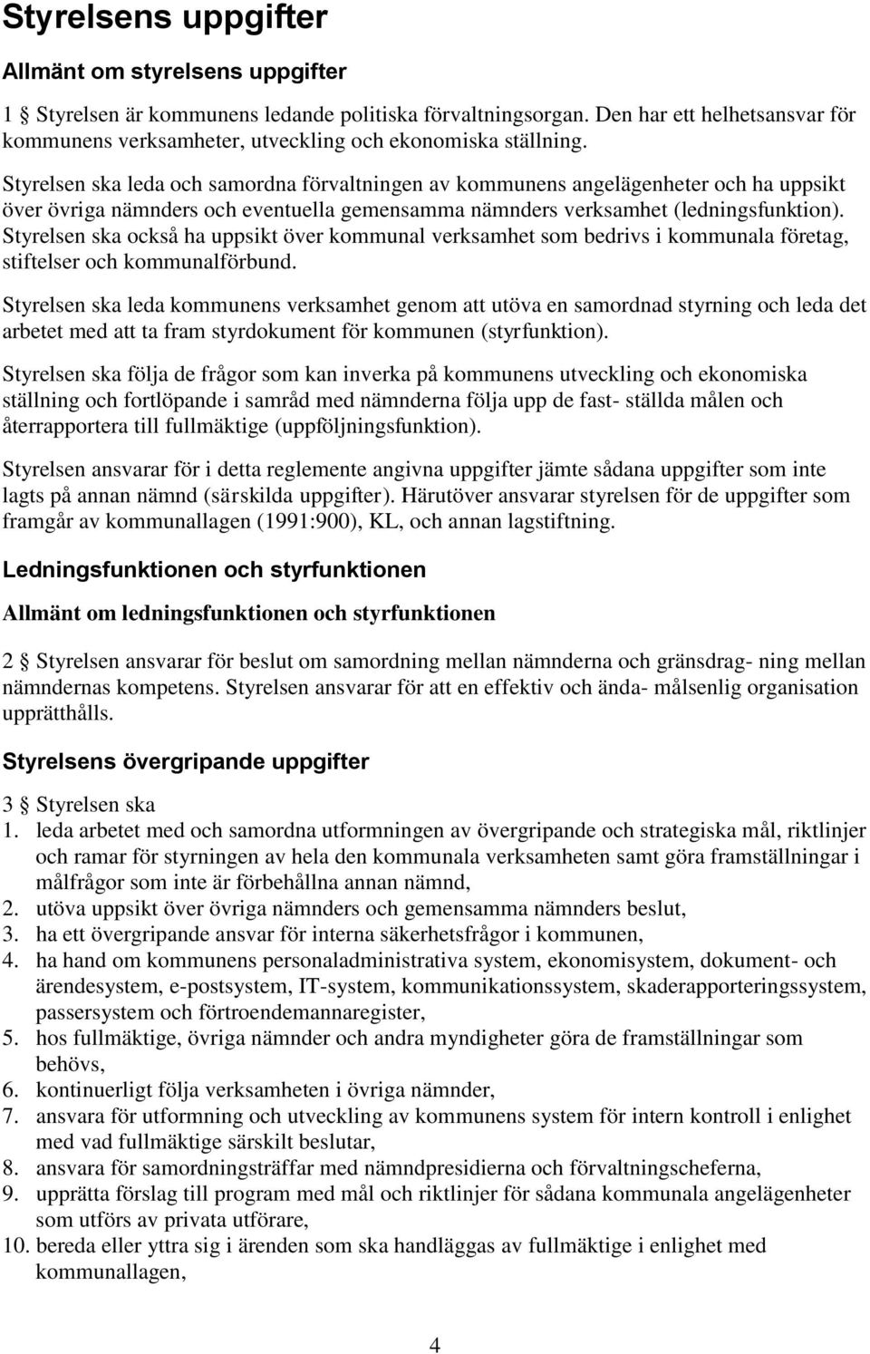 Styrelsen ska leda och samordna förvaltningen av kommunens angelägenheter och ha uppsikt över övriga nämnders och eventuella gemensamma nämnders verksamhet (ledningsfunktion).