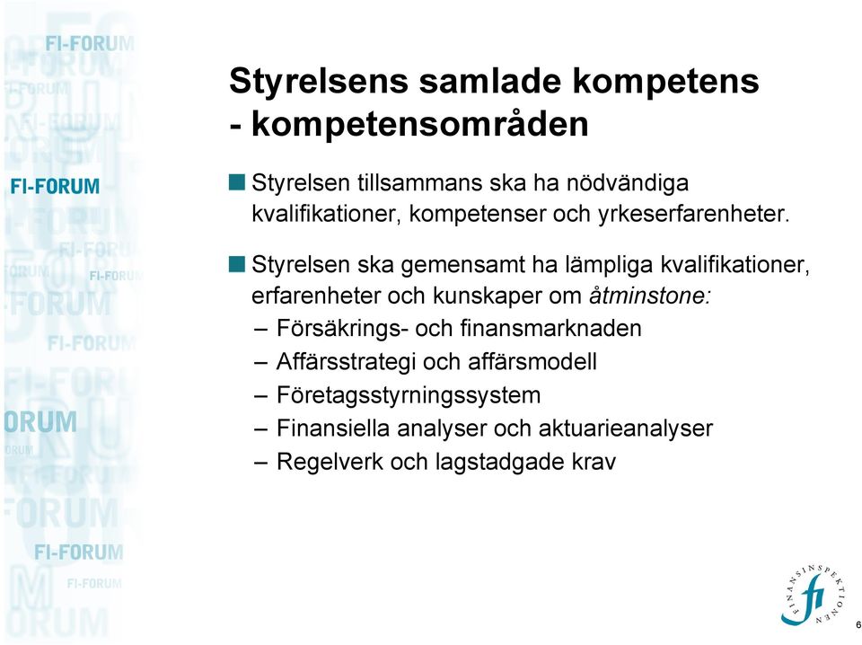 Styrelsen ska gemensamt ha lämpliga kvalifikationer, erfarenheter och kunskaper om åtminstone: