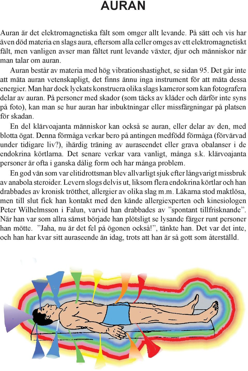 auran. Auran består av materia med hög vibrationshastighet, se sidan 95. Det går inte att mäta auran vetenskapligt, det finns ännu inga instrument för att mäta dessa energier.