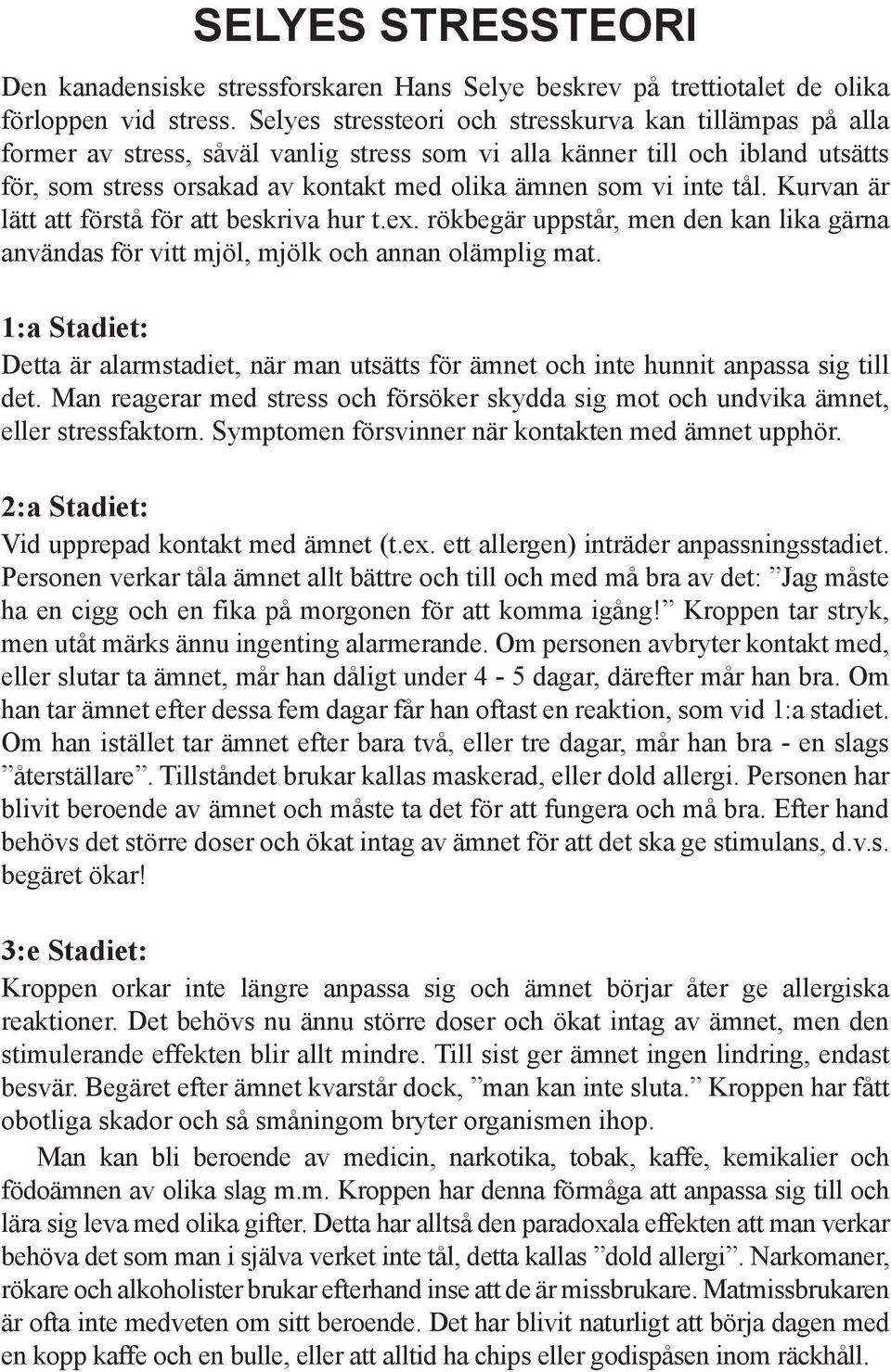 inte tål. Kurvan är lätt att förstå för att beskriva hur t.ex. rökbegär uppstår, men den kan lika gärna användas för vitt mjöl, mjölk och annan olämplig mat.