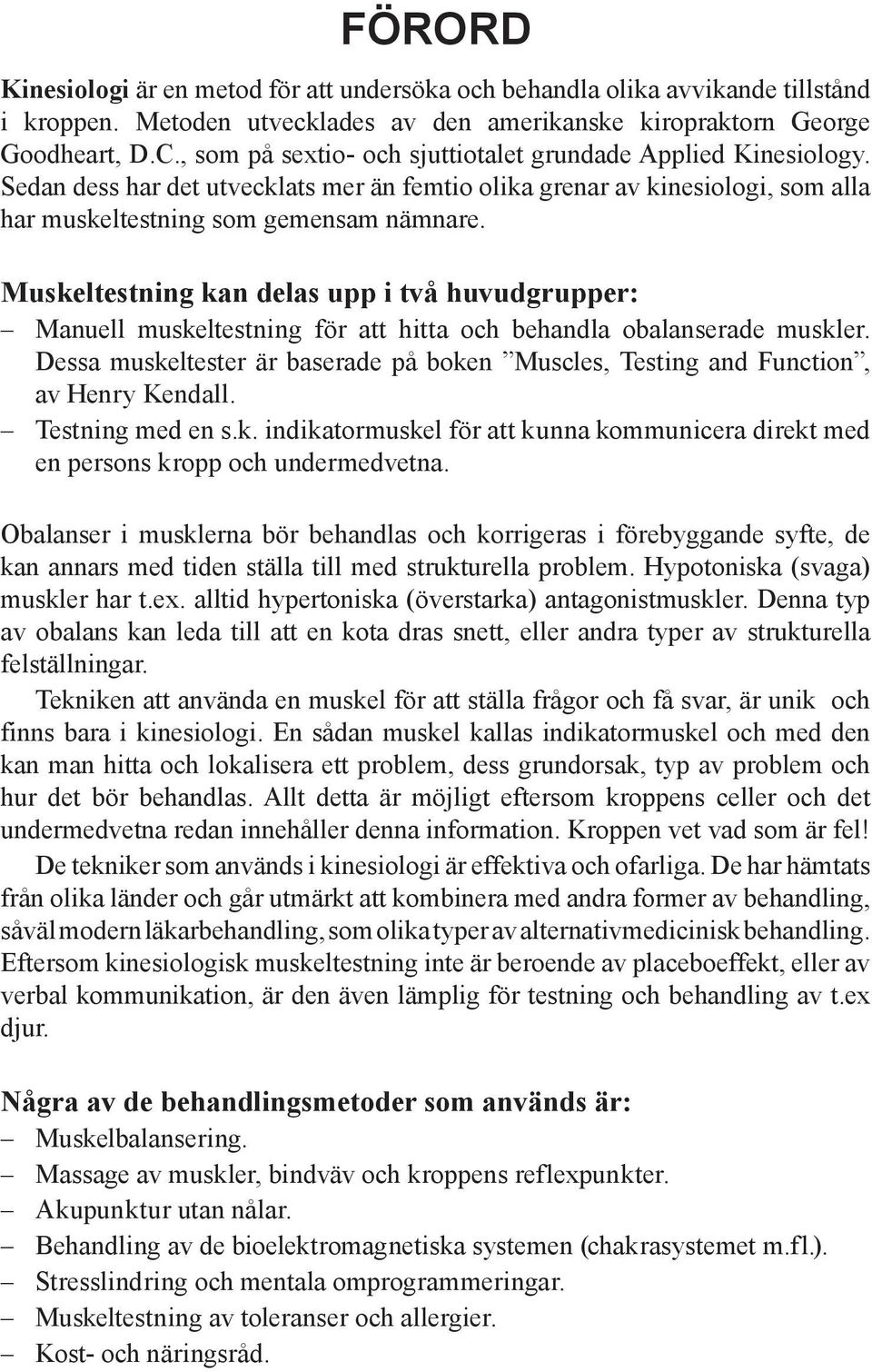 Muskeltestning kan delas upp i två huvudgrupper: Manuell muskeltestning för att hitta och behandla obalanserade muskler.