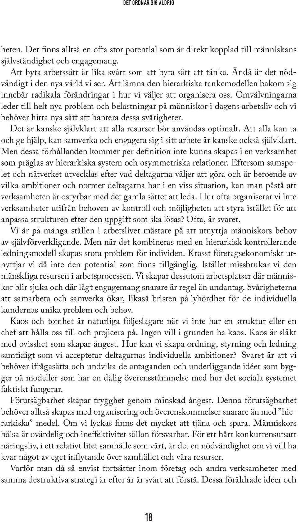 Omvälvningarna leder till helt nya problem och belastningar på människor i dagens arbetsliv och vi behöver hitta nya sätt att hantera dessa svårigheter.