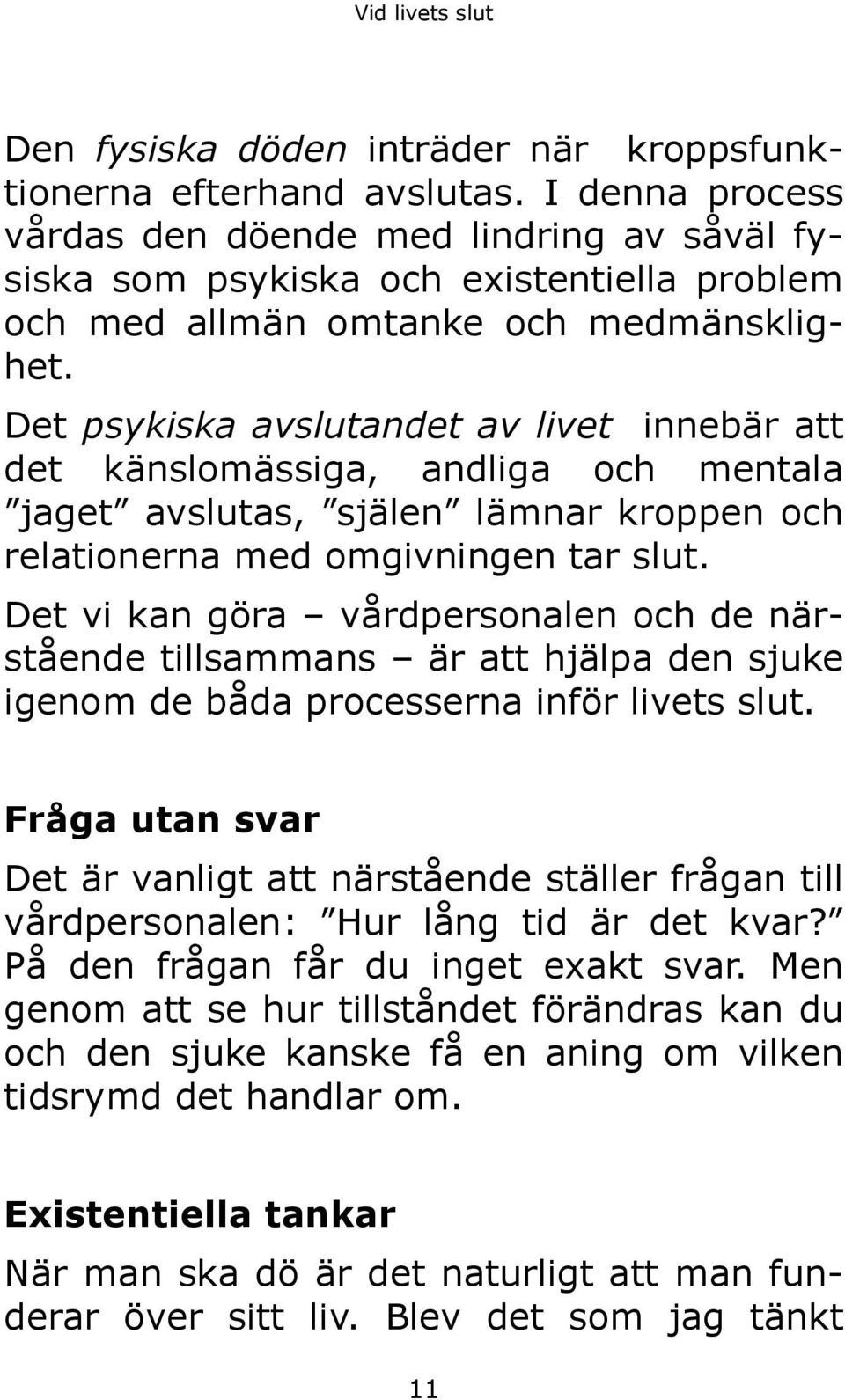 Det psykiska avslutandet av livet innebär att det känslomässiga, andliga och mentala jaget avslutas, själen lämnar kroppen och relationerna med omgivningen tar slut.