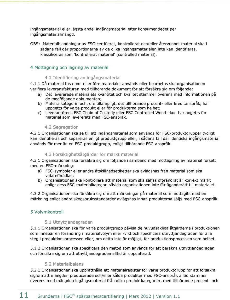 kontrollerat material (controlled material). 4 Mottagning och lagring av material 4.1 