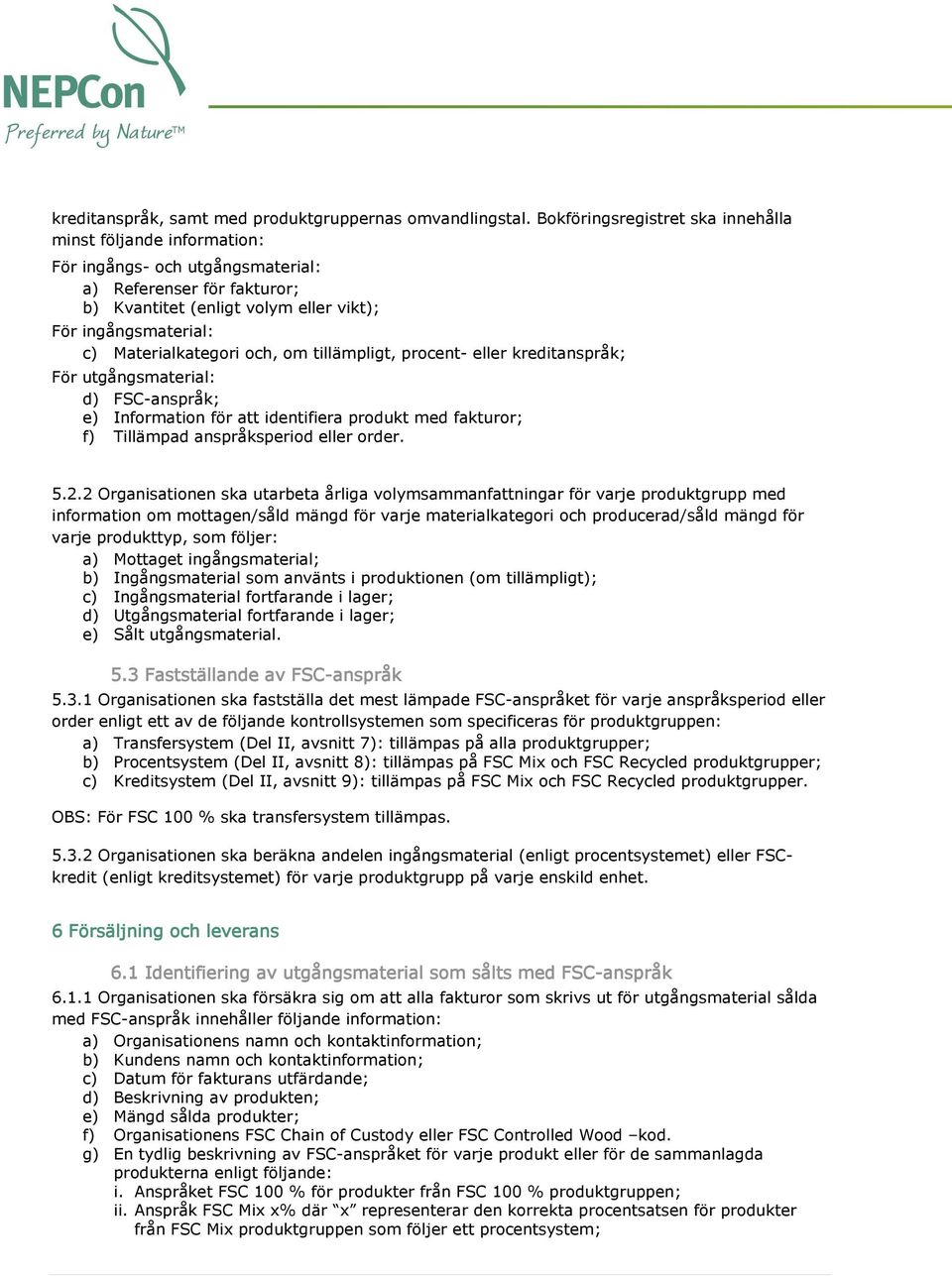 Materialkategori och, om tillämpligt, procent- eller kreditanspråk; För utgångsmaterial: d) FSC-anspråk; e) Information för att identifiera produkt med fakturor; f) Tillämpad anspråksperiod eller