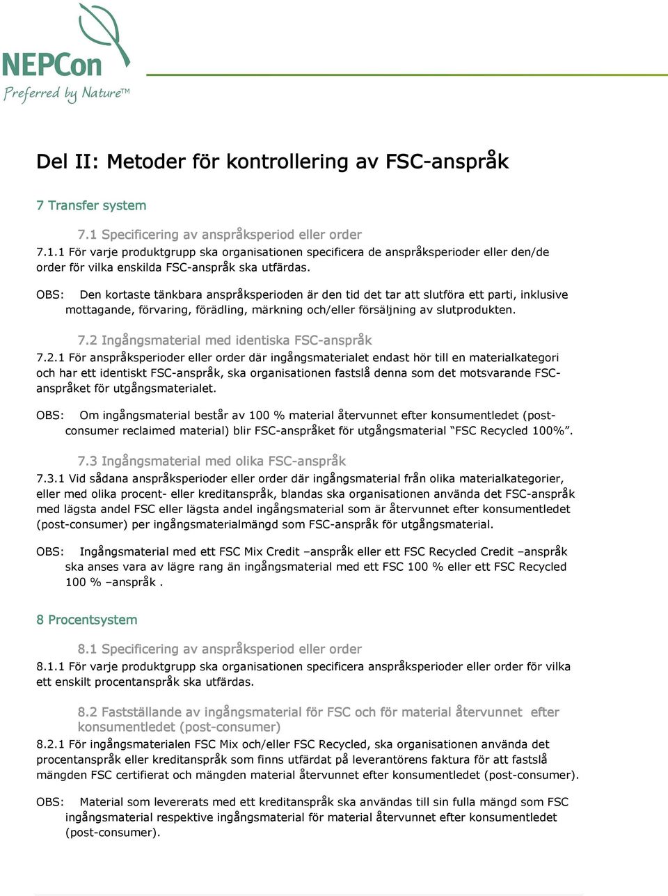 OBS: Den kortaste tänkbara anspråksperioden är den tid det tar att slutföra ett parti, inklusive mottagande, förvaring, förädling, märkning och/eller försäljning av slutprodukten. 7.