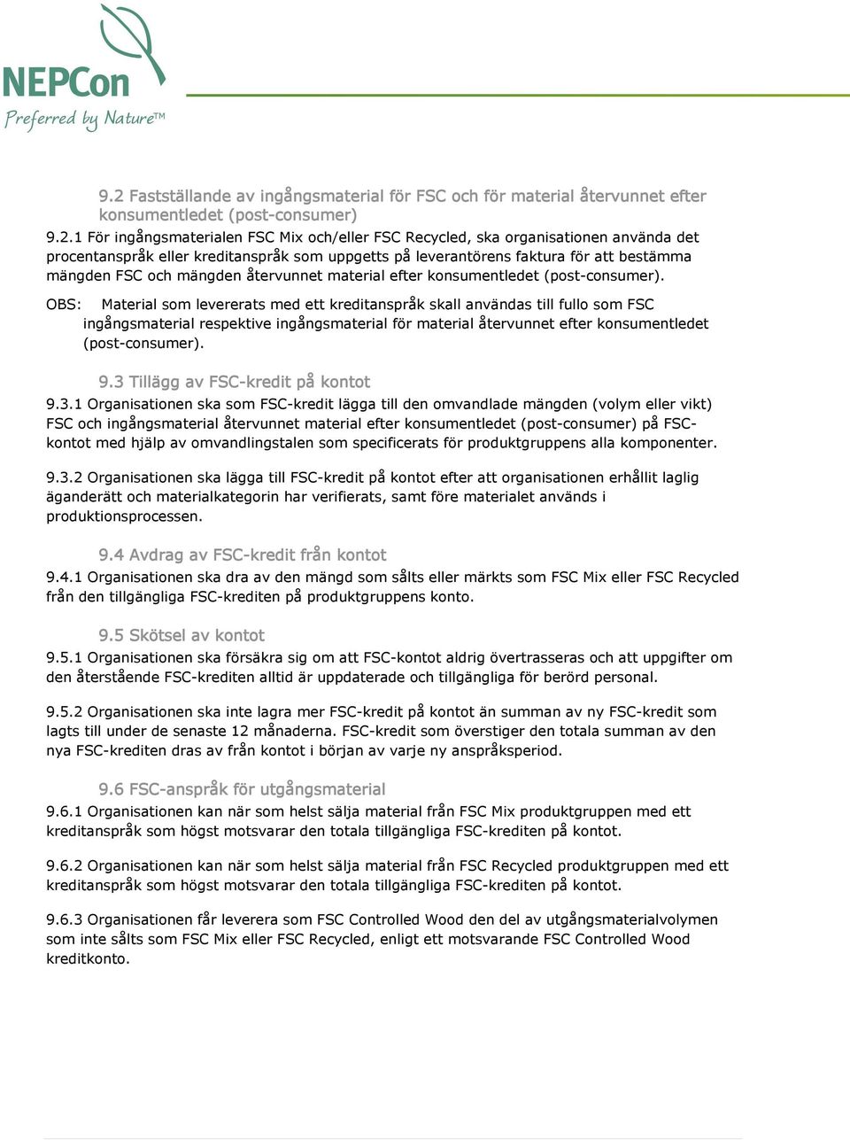 OBS: Material som levererats med ett kreditanspråk skall användas till fullo som FSC ingångsmaterial respektive ingångsmaterial för material återvunnet efter konsumentledet (post-consumer). 9.