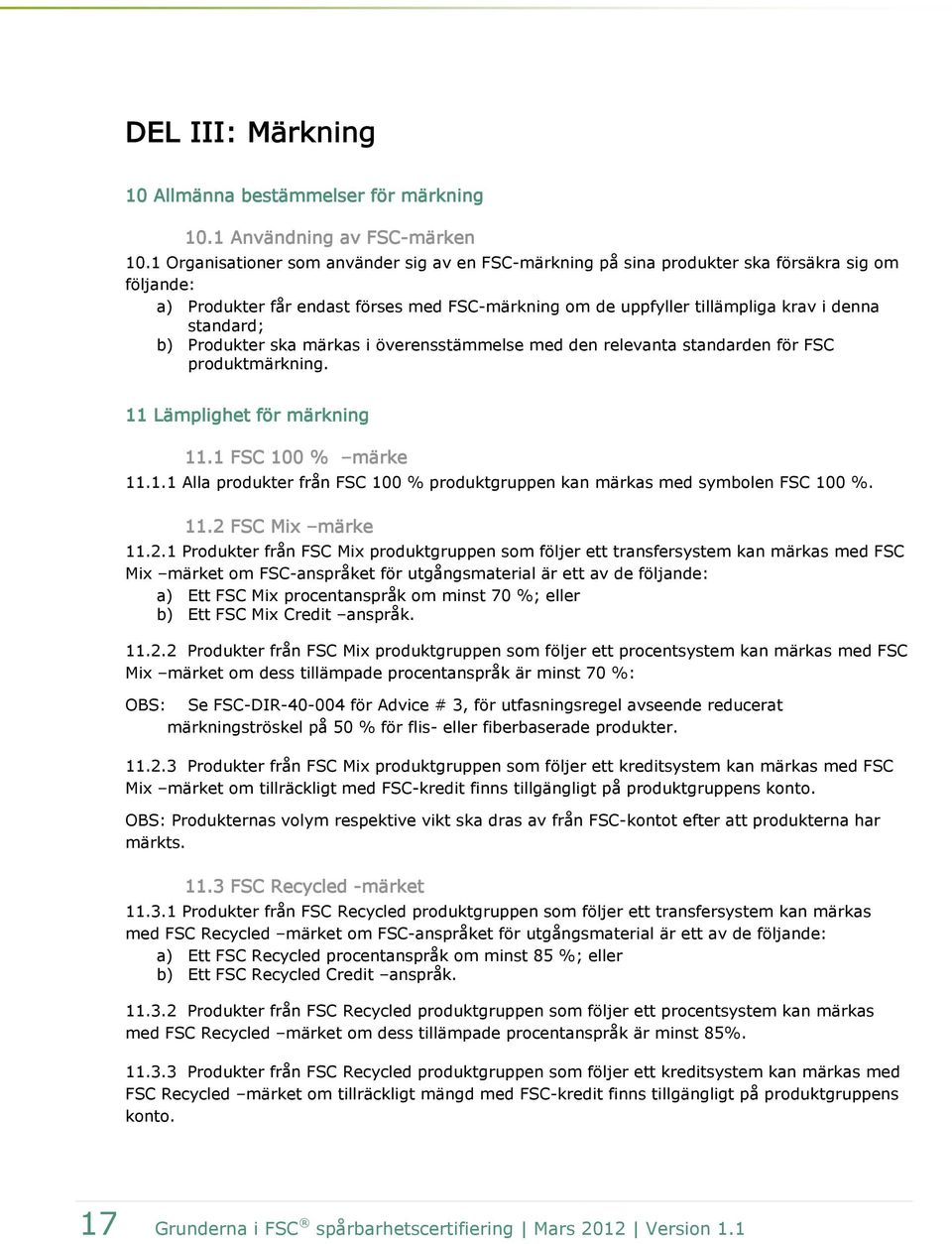 b) Produkter ska märkas i överensstämmelse med den relevanta standarden för FSC produktmärkning. 11 Lämplighet för märkning 11.1 FSC 100 % märke 11.1.1 Alla produkter från FSC 100 % produktgruppen kan märkas med symbolen FSC 100 %.