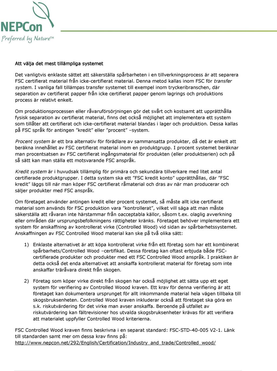 I vanliga fall tillämpas transfer systemet till exempel inom tryckeribranschen, där separation av certifierat papper från icke certifierat papper genom lagrings och produktions process är relativt