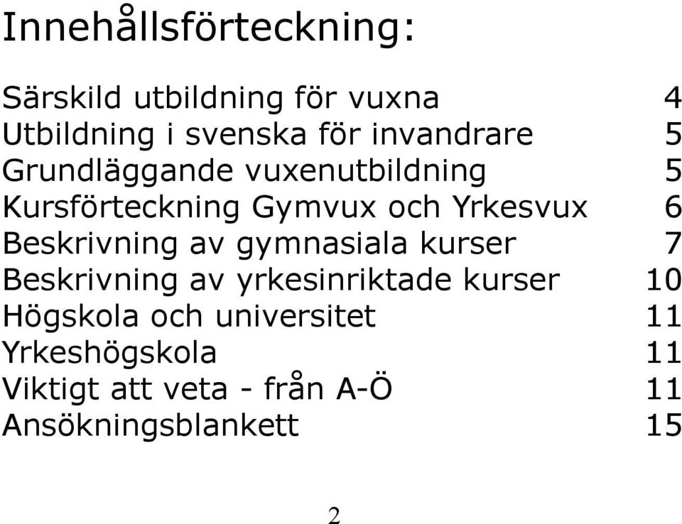 Beskrivning av gymnasiala kurser 7 Beskrivning av yrkesinriktade kurser 10 Högskola