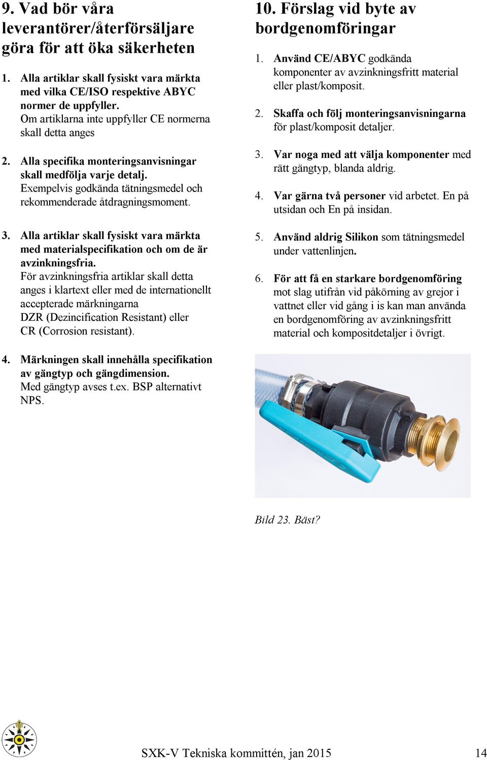 3. Alla artiklar skall fysiskt vara märkta med materialspecifikation och om de är avzinkningsfria.