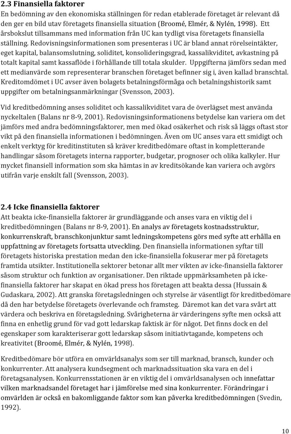 Redovisningsinformationen som presenteras i UC är bland annat rörelseintäkter, eget kapital, balansomslutning, soliditet, konsolideringsgrad, kassalikviditet, avkastning på totalt kapital samt