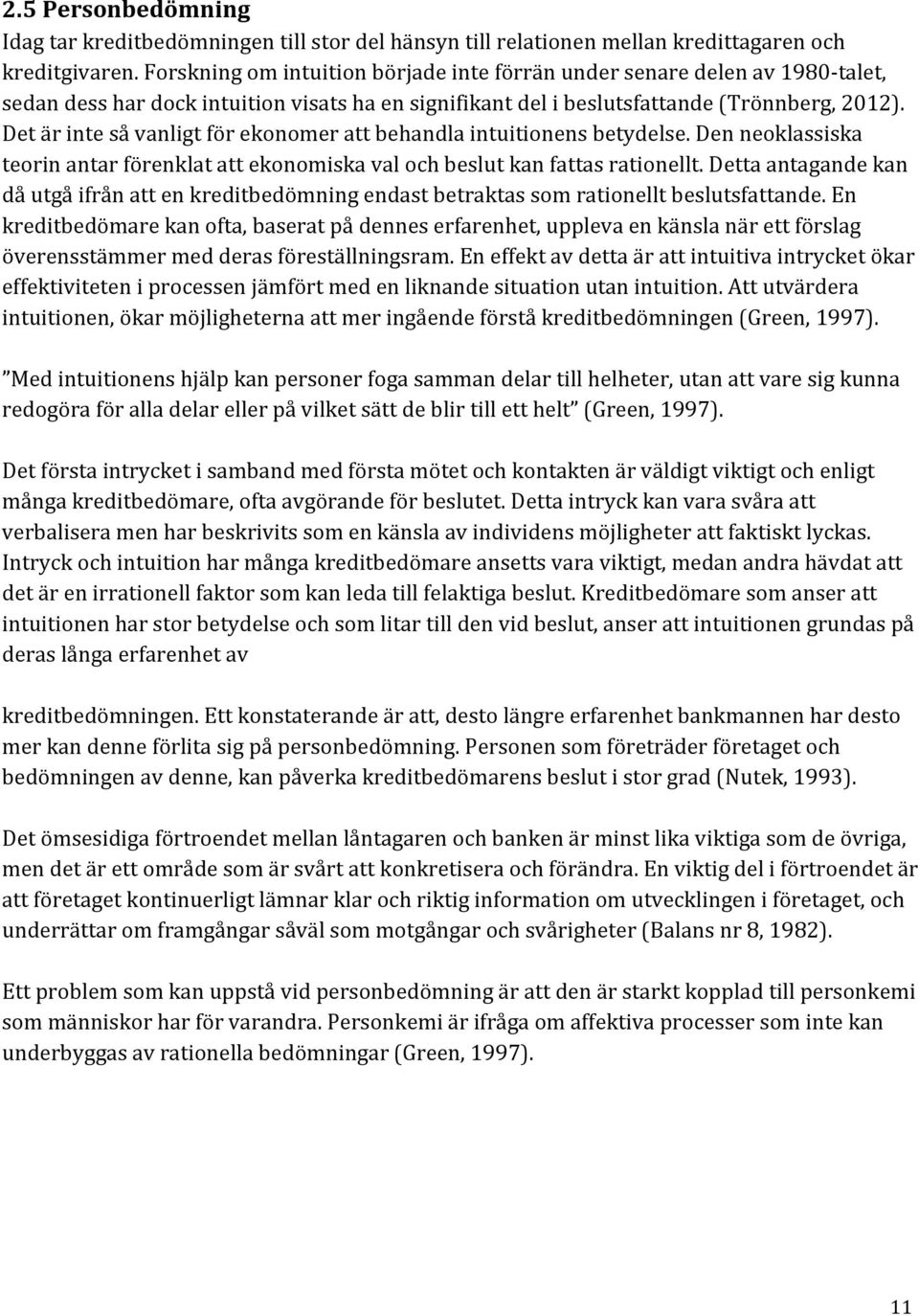 Det är inte så vanligt för ekonomer att behandla intuitionens betydelse. Den neoklassiska teorin antar förenklat att ekonomiska val och beslut kan fattas rationellt.