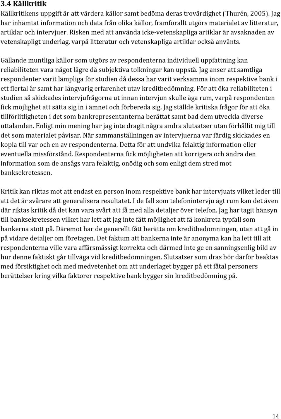 Risken med att använda icke- vetenskapliga artiklar är avsaknaden av vetenskapligt underlag, varpå litteratur och vetenskapliga artiklar också använts.