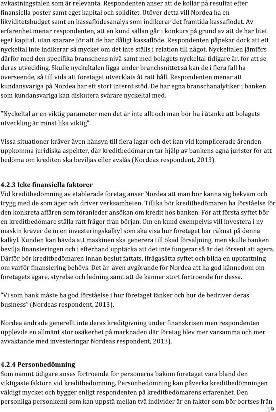 Av erfarenhet menar respondenten, att en kund sällan går i konkurs på grund av att de har litet eget kapital, utan snarare för att de har dåligt kassaflöde.