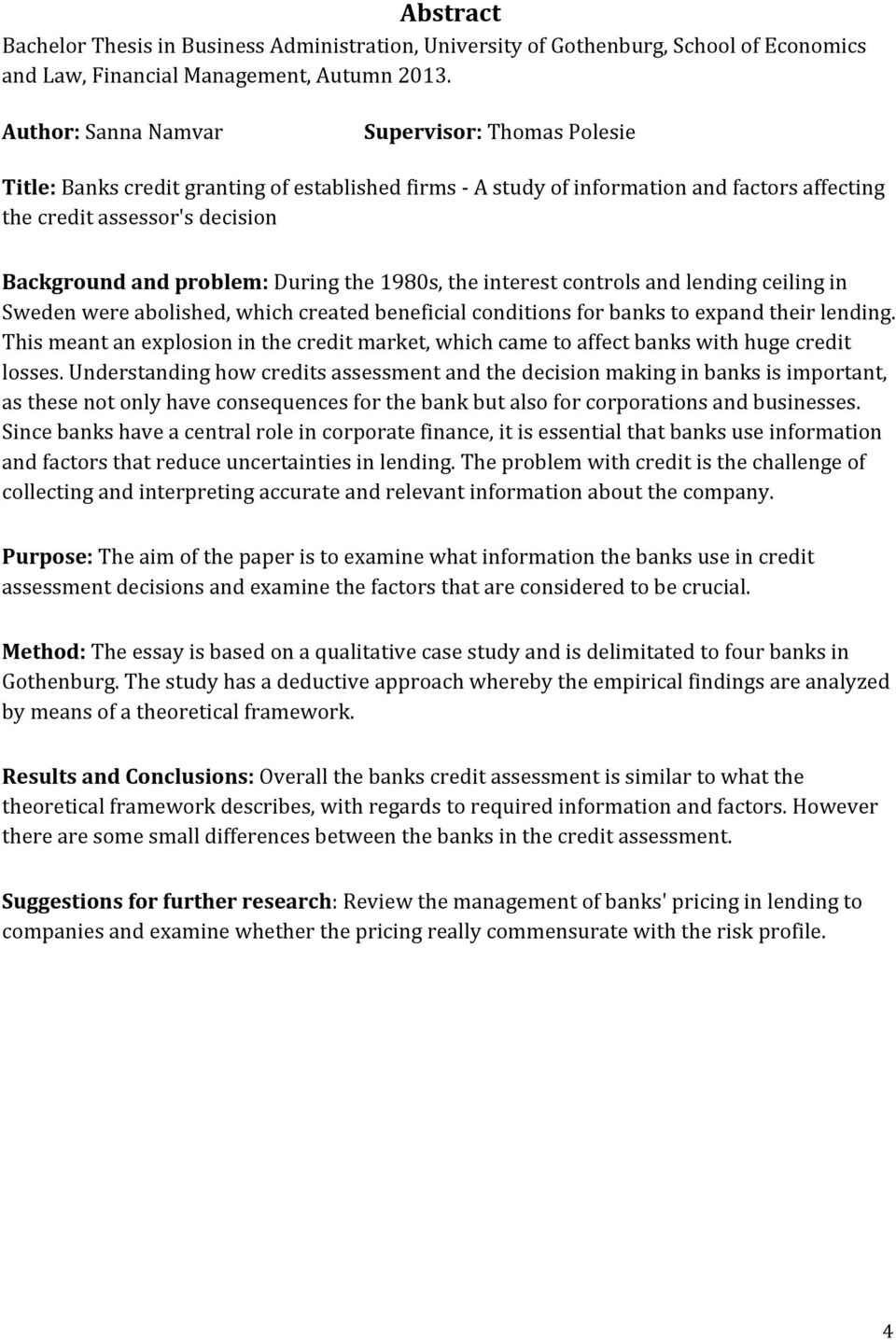 During the 1980s, the interest controls and lending ceiling in Sweden were abolished, which created beneficial conditions for banks to expand their lending.