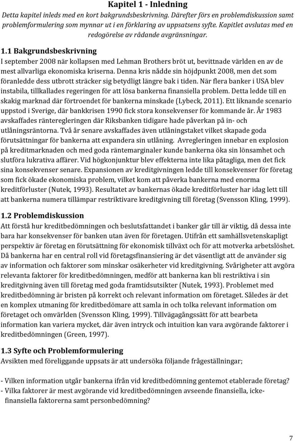 1 Bakgrundsbeskrivning I september 2008 när kollapsen med Lehman Brothers bröt ut, bevittnade världen en av de mest allvarliga ekonomiska kriserna.